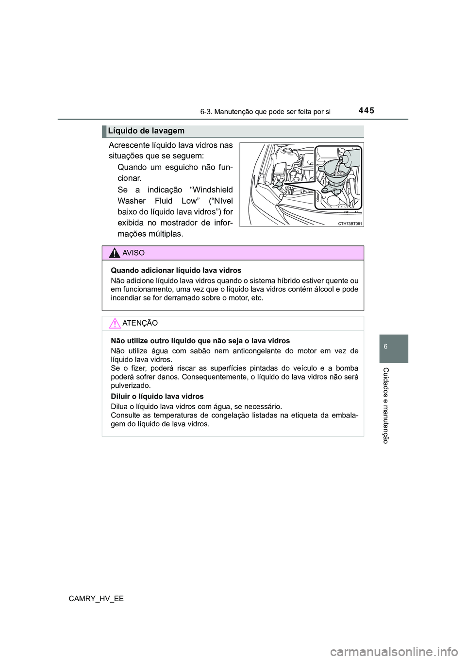 TOYOTA CAMRY 2023  Manual de utilização (in Portuguese) 4456-3. Manutenção que pode ser feita por si
CAMRY_HV_EE
6
Cuidados e manutenção
Acrescente líquido lava vidros nas
situações que se seguem:
Quando  um  esguicho  não  fun-
cionar.
Se  a  indi