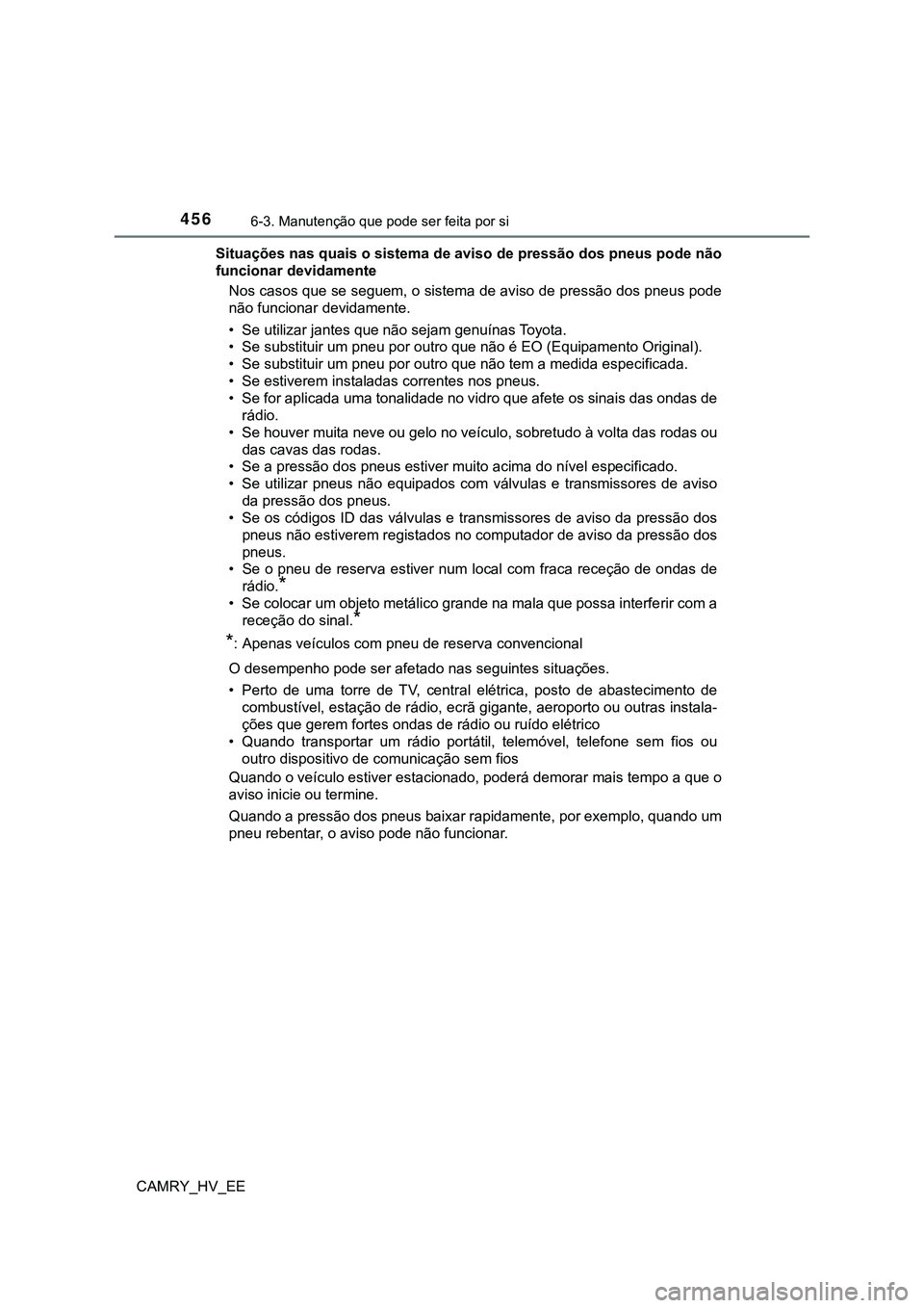 TOYOTA CAMRY 2023  Manual de utilização (in Portuguese) 4566-3. Manutenção que pode ser feita por si
CAMRY_HV_EESituações nas quais o sistema de aviso de pressão dos pneus pode não
funcionar devidamente
Nos casos que se seguem, o sistema de aviso de 