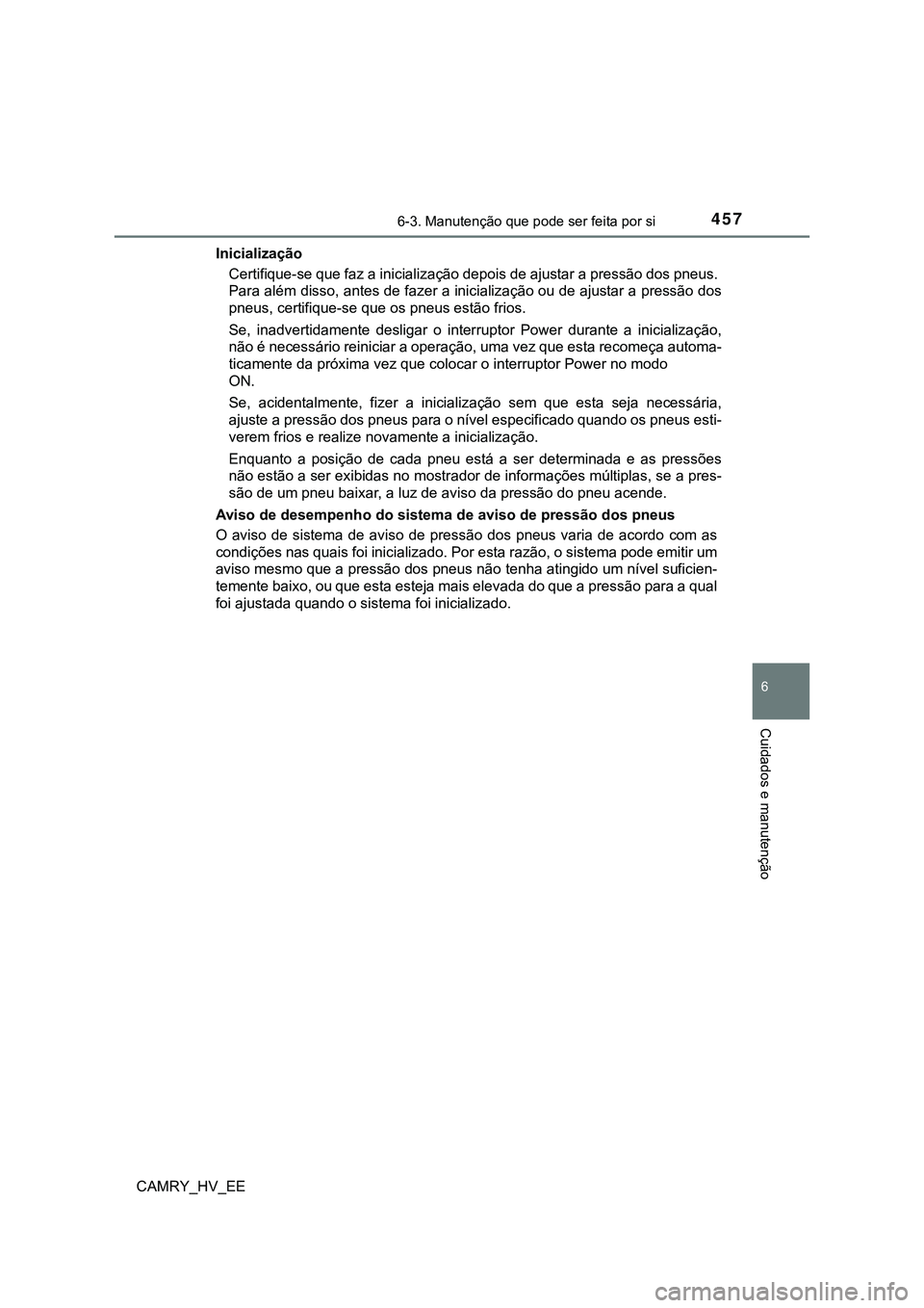 TOYOTA CAMRY 2023  Manual de utilização (in Portuguese) 4576-3. Manutenção que pode ser feita por si
CAMRY_HV_EE
6
Cuidados e manutenção
Inicialização
Certifique-se que faz a inicialização depois de ajustar a pressão dos pneus. 
Para além disso, 