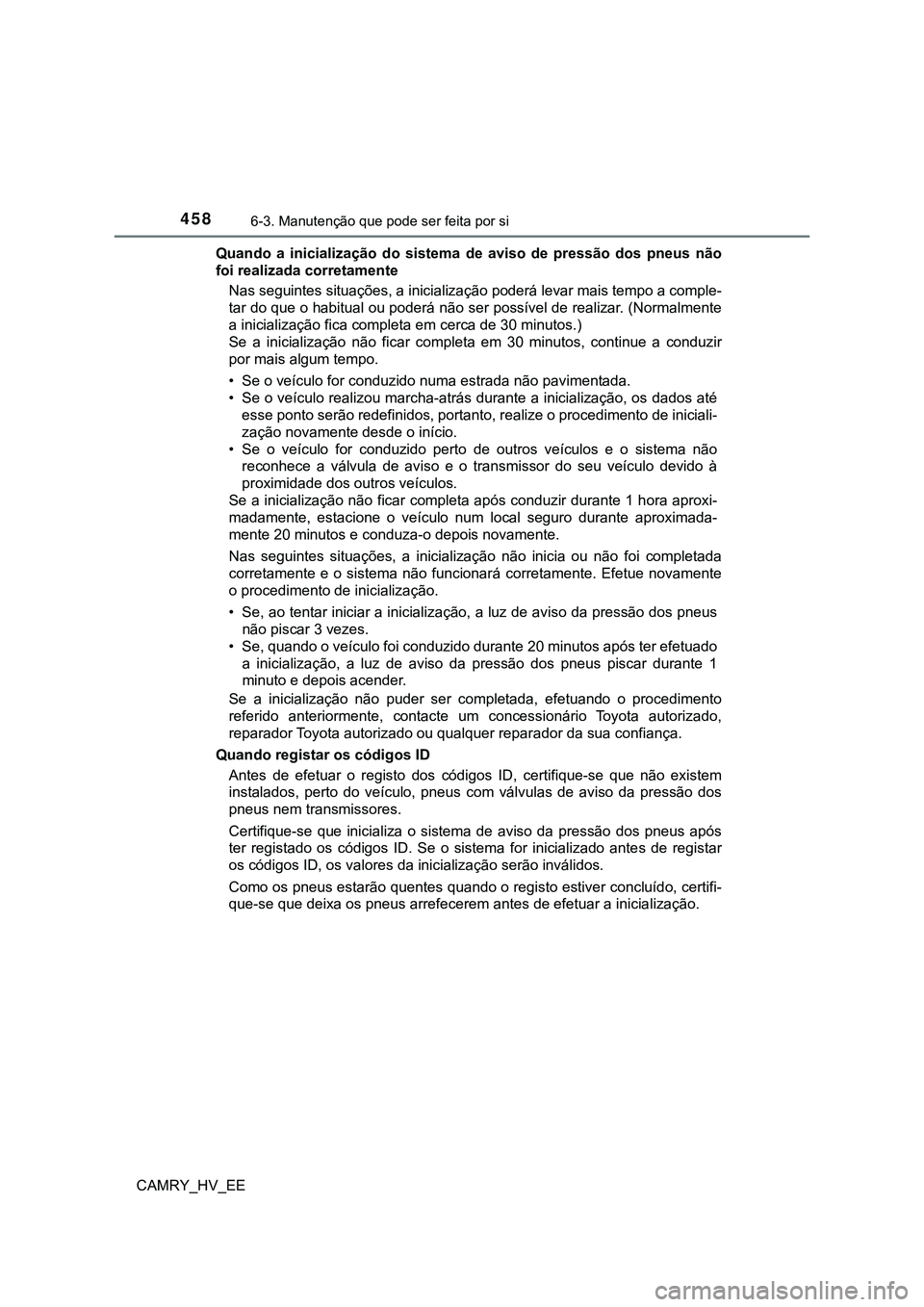 TOYOTA CAMRY 2023  Manual de utilização (in Portuguese) 4586-3. Manutenção que pode ser feita por si
CAMRY_HV_EEQuando  a  inicialização  do  sistema  de  aviso  de  pressão  dos  pneus não
foi realizada corretamente
Nas seguintes situações, a inic