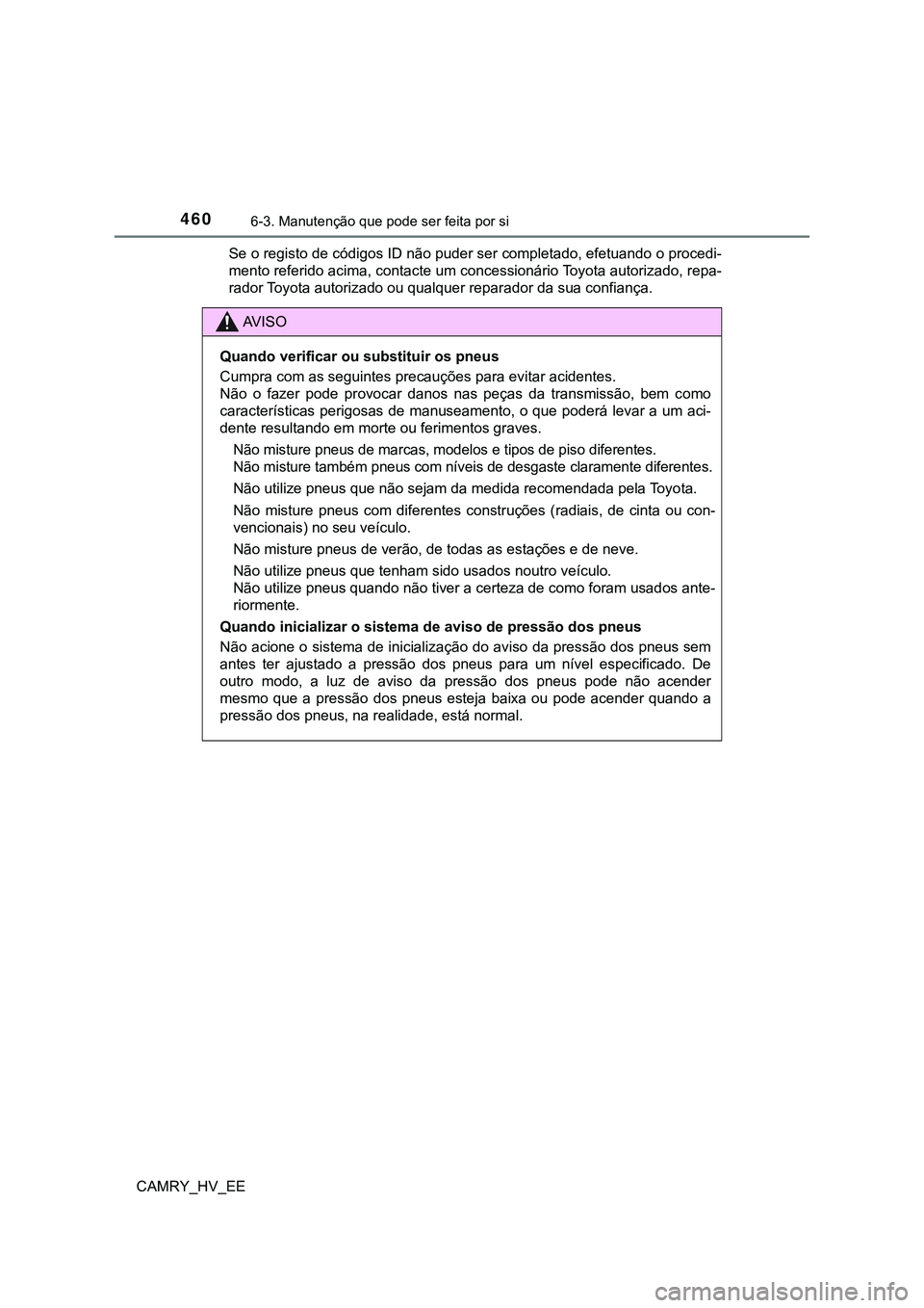 TOYOTA CAMRY 2023  Manual de utilização (in Portuguese) 4606-3. Manutenção que pode ser feita por si
CAMRY_HV_EESe o registo de códigos ID não puder ser completado, efetuando o procedi-
mento referido acima, contacte um concessionário Toyota autorizad