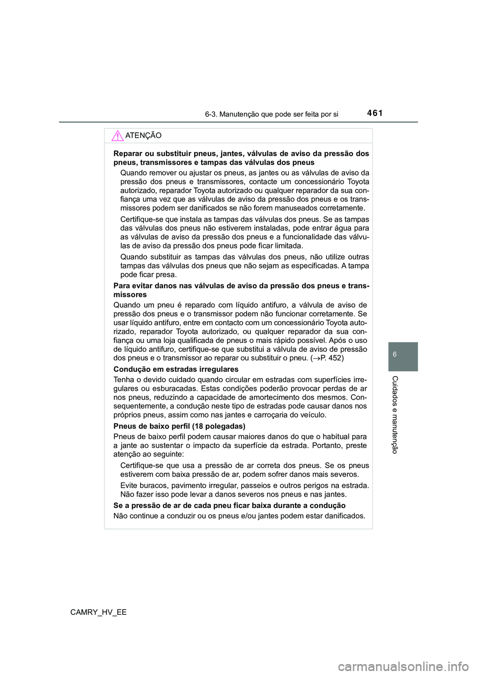 TOYOTA CAMRY 2023  Manual de utilização (in Portuguese) 4616-3. Manutenção que pode ser feita por si
CAMRY_HV_EE
6
Cuidados e manutenção
AT E N Ç Ã O
Reparar ou substituir pneus, jantes,  válvulas de aviso da pressão  dos
pneus, transmissores e tam