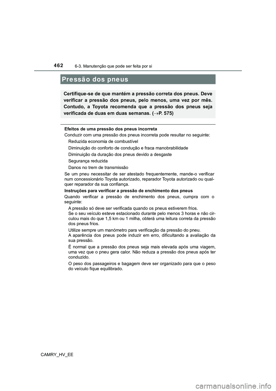 TOYOTA CAMRY 2023  Manual de utilização (in Portuguese) 4626-3. Manutenção que pode ser feita por si
CAMRY_HV_EE
Efeitos de uma pressão dos pneus incorreta
Conduzir com uma pressão dos pneus incorreta pode resultar no seguinte:
Reduzida economia de com