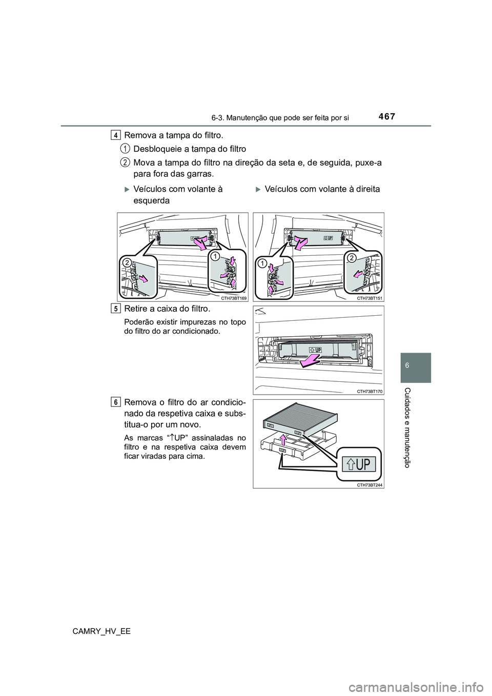 TOYOTA CAMRY 2023  Manual de utilização (in Portuguese) 4676-3. Manutenção que pode ser feita por si
CAMRY_HV_EE
6
Cuidados e manutenção
Remova a tampa do filtro.
Desbloqueie a tampa do filtro 
Mova a tampa do filtro na direção da seta e, de seguida,