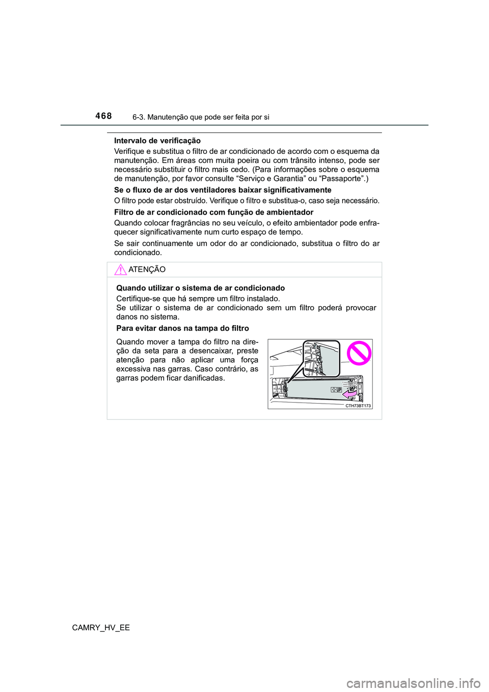 TOYOTA CAMRY 2023  Manual de utilização (in Portuguese) 4686-3. Manutenção que pode ser feita por si
CAMRY_HV_EE
Intervalo de verificação
Verifique e substitua o filtro de ar condicionado de acordo com o esquema da
manutenção.  Em  áreas  com  muita