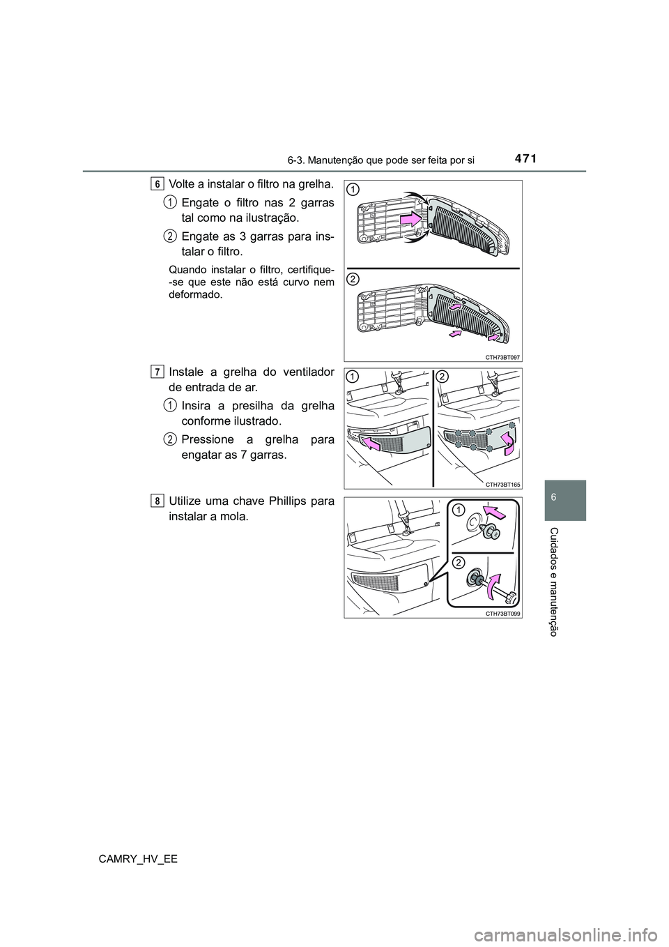 TOYOTA CAMRY 2023  Manual de utilização (in Portuguese) 4716-3. Manutenção que pode ser feita por si
CAMRY_HV_EE
6
Cuidados e manutenção
Volte a instalar o filtro na grelha.
Engate o filtro nas 2 garras
tal como na ilustração.
Engate  as  3  garras  