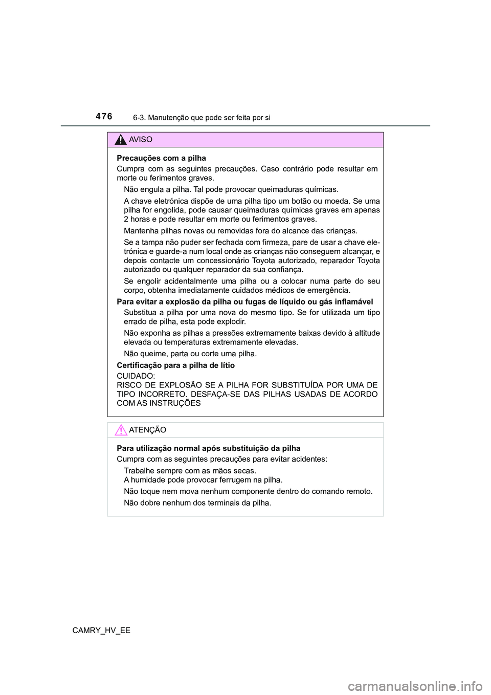 TOYOTA CAMRY 2023  Manual de utilização (in Portuguese) 4766-3. Manutenção que pode ser feita por si
CAMRY_HV_EE
AV I S O
Precauções com a pilha
Cumpra  com  as  seguintes  precauções.  Caso  contrário  pode  resultar  em
morte ou ferimentos graves.
