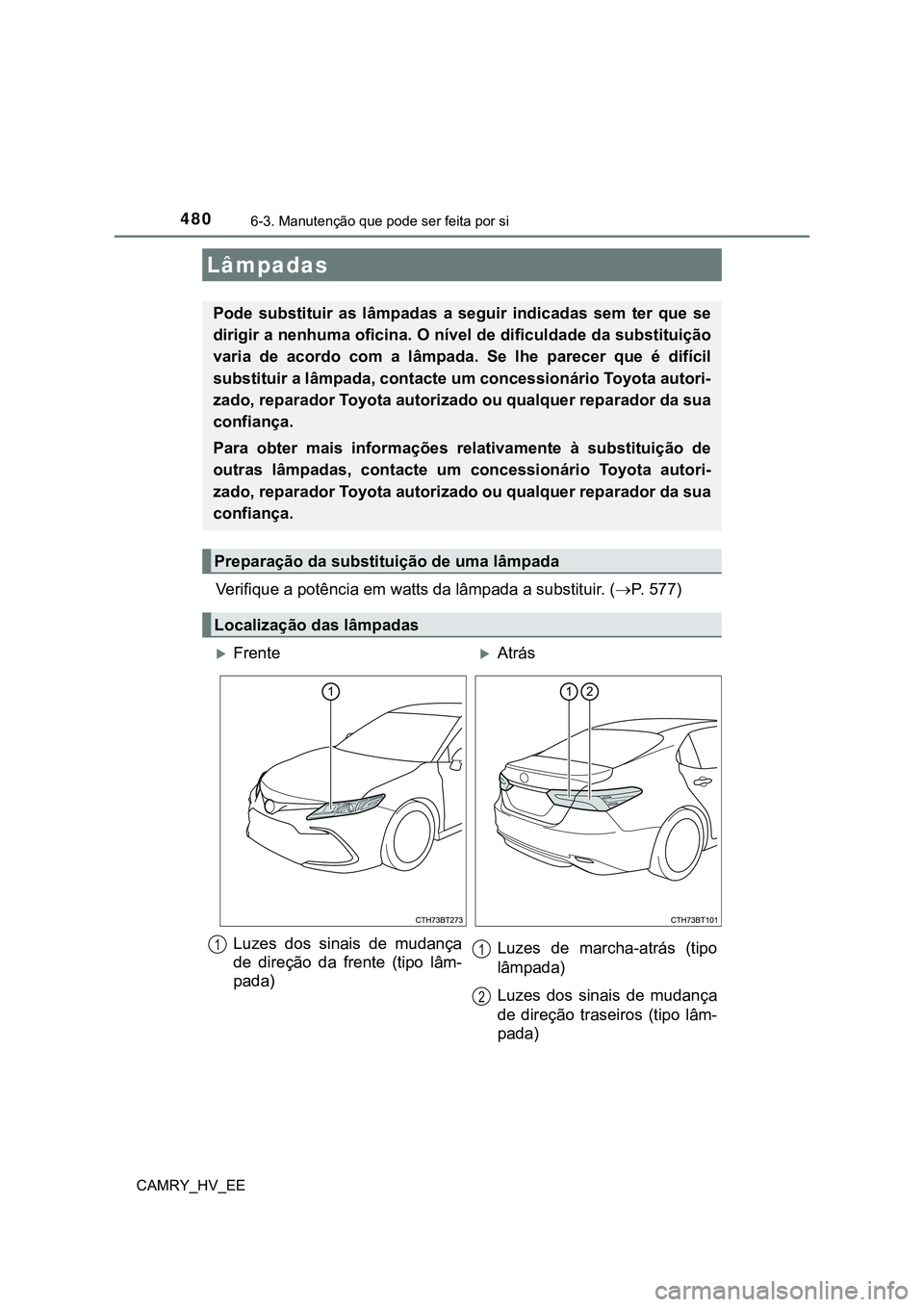 TOYOTA CAMRY 2023  Manual de utilização (in Portuguese) 4806-3. Manutenção que pode ser feita por si
CAMRY_HV_EE
Verifique a potência em watts da lâmpada a substituir. (P. 577)
Lâmpadas
Pode  substituir  as  lâmpadas  a  seguir  indicadas  sem  te