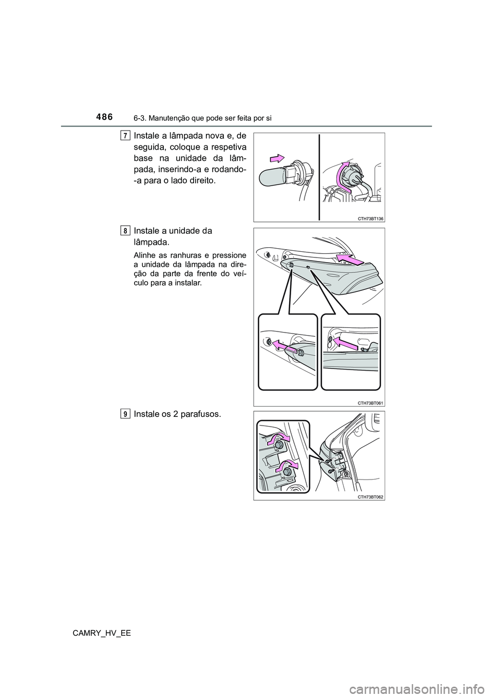 TOYOTA CAMRY 2023  Manual de utilização (in Portuguese) 4866-3. Manutenção que pode ser feita por si
CAMRY_HV_EE
Instale a lâmpada nova e, de
seguida,  coloque  a  respetiva
base  na  unidade  da  lâm-
pada, inserindo-a e rodando-
-a para o lado direit
