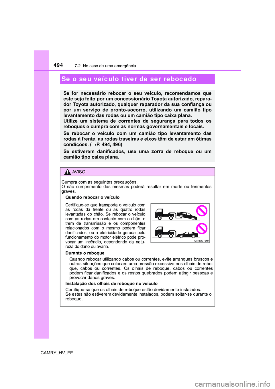 TOYOTA CAMRY 2023  Manual de utilização (in Portuguese) 494
CAMRY_HV_EE
7-2. No caso de uma emergência
Se o seu veículo tiver de ser rebocado
Se  for  necessário  rebocar  o  seu  veículo,  recomendamos  que
este seja feito por um concessionário Toyot