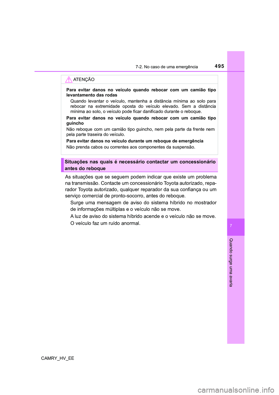 TOYOTA CAMRY 2023  Manual de utilização (in Portuguese) 4957-2. No caso de uma emergência
CAMRY_HV_EE
7
Quando surge uma avaria
As  situações que se seguem  podem indicar que existe  um problema
na transmissão. Contacte um concessionário Toyota autori