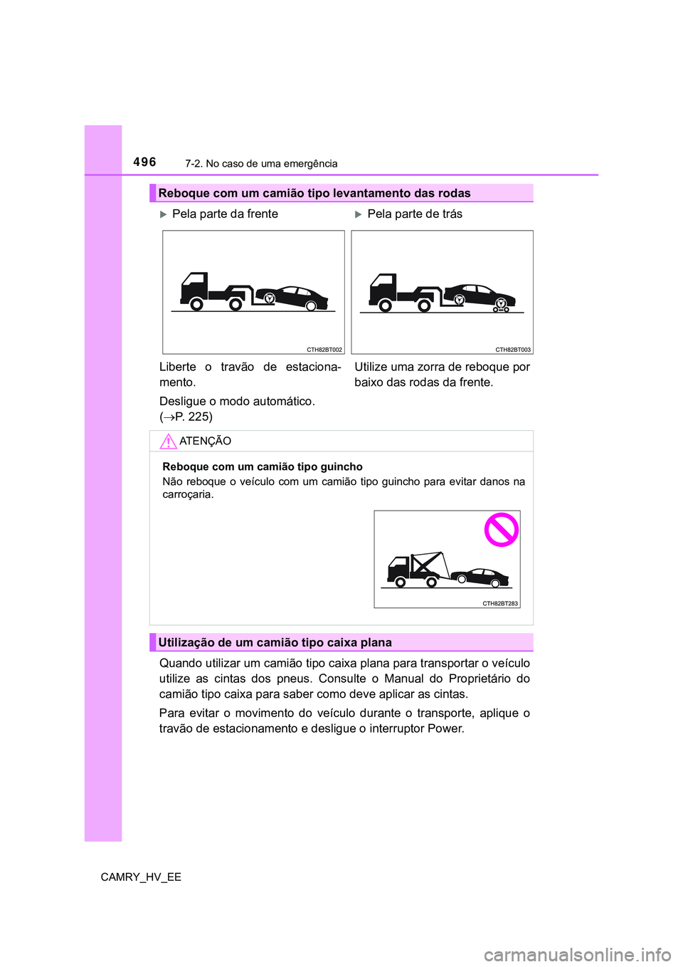 TOYOTA CAMRY 2023  Manual de utilização (in Portuguese) 4967-2. No caso de uma emergência
CAMRY_HV_EE
Quando utilizar um camião tipo caixa plana para transportar o veículo
utilize  as  cintas  dos  pneus.  Consulte  o  Manual  do  Proprietário do
cami