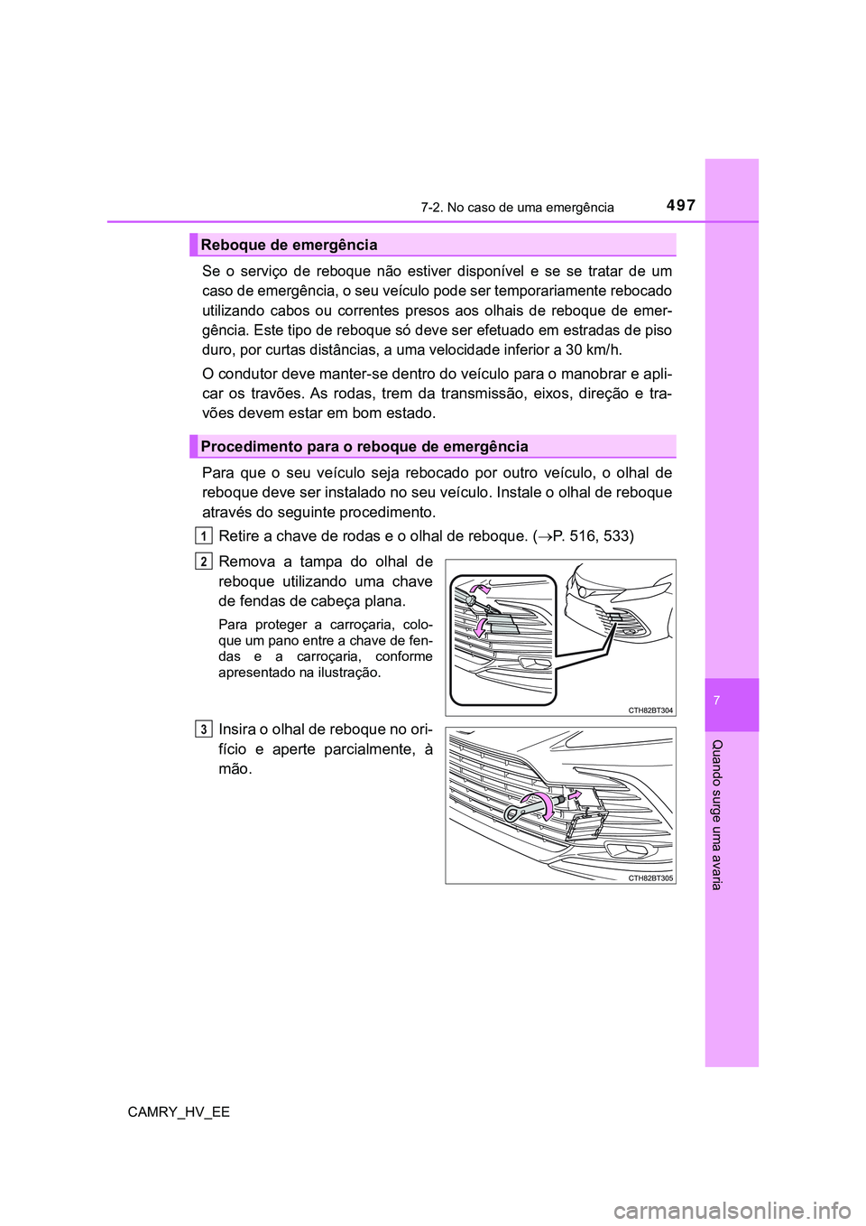 TOYOTA CAMRY 2023  Manual de utilização (in Portuguese) 4977-2. No caso de uma emergência
CAMRY_HV_EE
7
Quando surge uma avaria
Se  o  serviço  de  reboque  não  estiver  disponível  e  se  se  tratar  de  um
caso de emergência, o seu veículo pode se