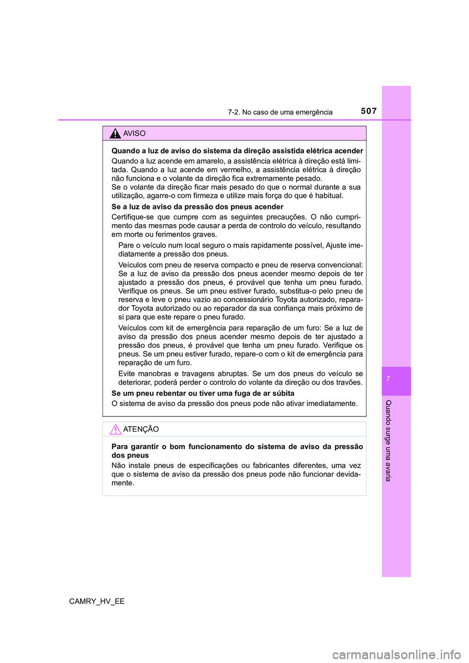 TOYOTA CAMRY 2023  Manual de utilização (in Portuguese) 5077-2. No caso de uma emergência
CAMRY_HV_EE
7
Quando surge uma avaria
AV I S O
Quando a luz de aviso do sistema da direção assistida elétrica acender
Quando a luz acende em amarelo, a assistênc