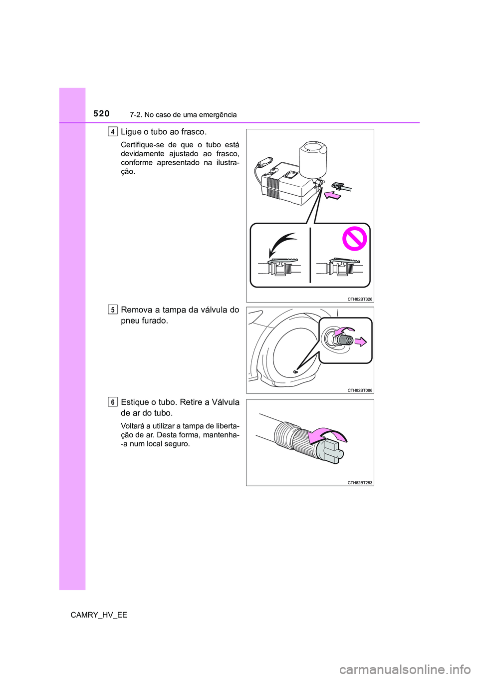 TOYOTA CAMRY 2023  Manual de utilização (in Portuguese) 5207-2. No caso de uma emergência
CAMRY_HV_EE
Ligue o tubo ao frasco.
Certifique-se  de  que  o  tubo  está
devidamente  ajustado  ao  frasco,
conforme  apresentado  na  ilustra-
ção.
Remova a tam