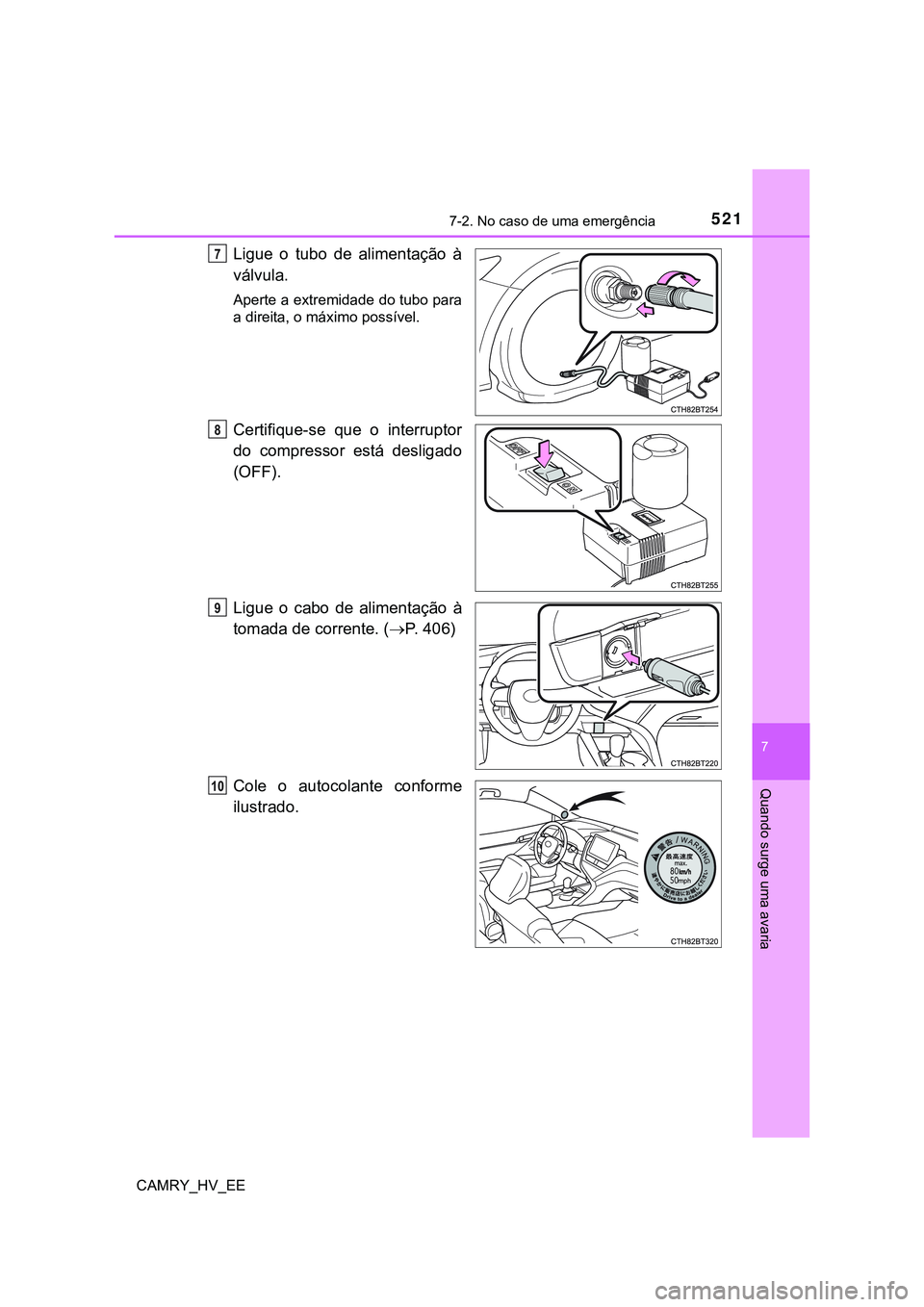 TOYOTA CAMRY 2023  Manual de utilização (in Portuguese) 5217-2. No caso de uma emergência
CAMRY_HV_EE
7
Quando surge uma avaria
Ligue  o  tubo  de  alimentação  à
válvula.
Aperte a extremidade do tubo para
a direita, o máximo possível.
Certifique-se