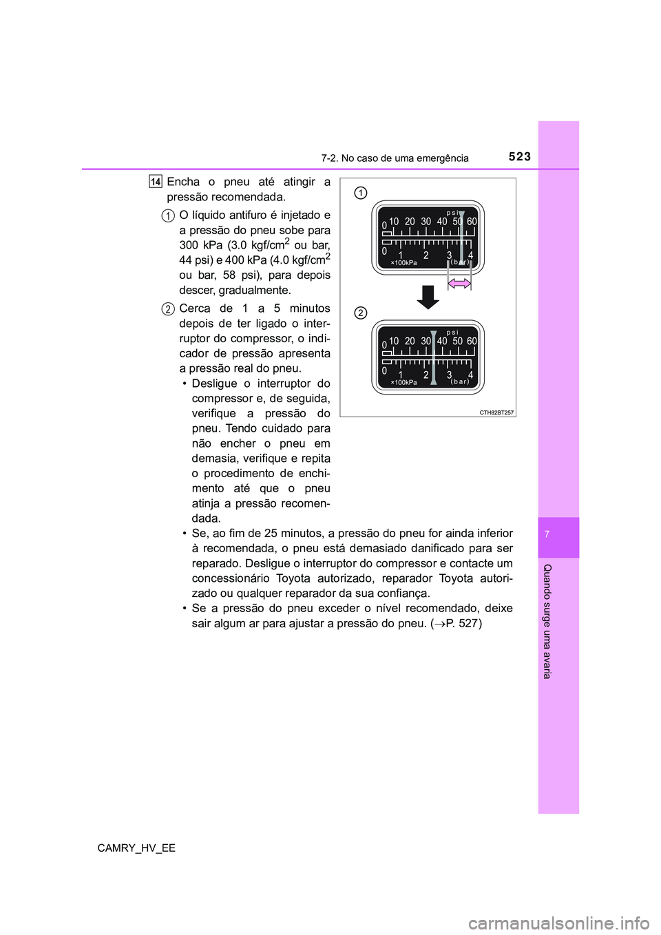TOYOTA CAMRY 2023  Manual de utilização (in Portuguese) 5237-2. No caso de uma emergência
CAMRY_HV_EE
7
Quando surge uma avaria
Encha  o  pneu  até  atingir  a
pressão recomendada.
O  líquido  antifuro  é  injetado  e
a  pressão  do  pneu  sobe  para