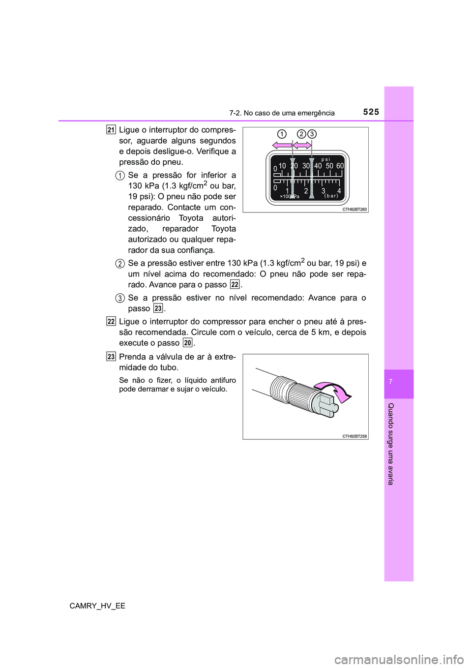 TOYOTA CAMRY 2023  Manual de utilização (in Portuguese) 5257-2. No caso de uma emergência
CAMRY_HV_EE
7
Quando surge uma avaria
Ligue o interruptor do compres-
sor,  aguarde  alguns  segundos
e depois desligue-o. Verifique a
pressão do pneu.
Se a pressã