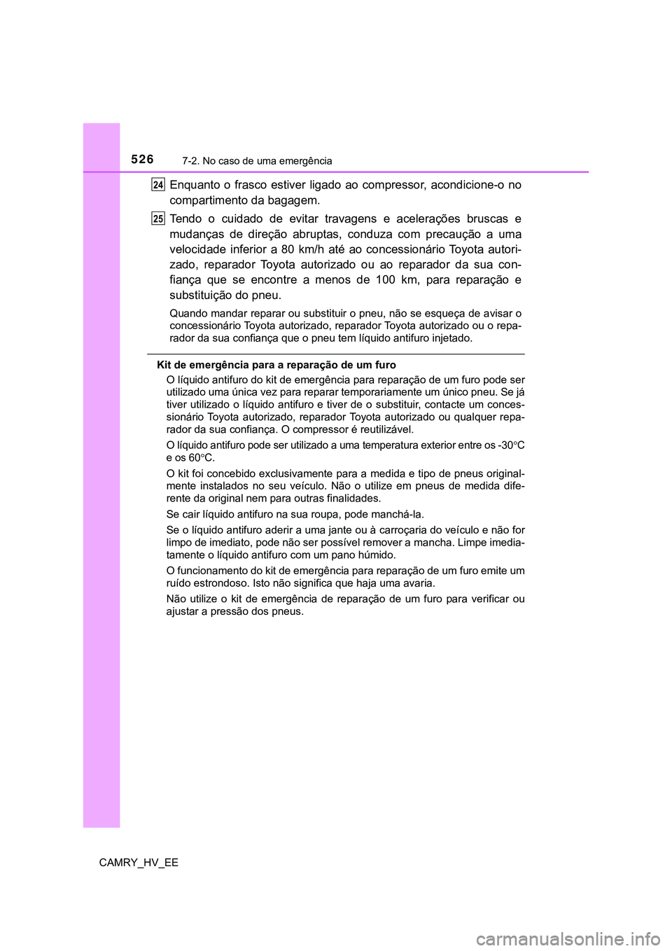 TOYOTA CAMRY 2023  Manual de utilização (in Portuguese) 5267-2. No caso de uma emergência
CAMRY_HV_EE
Enquanto  o  frasco  estiver  ligado ao compressor,  acondicione-o  no
compartimento da bagagem.
Tendo  o  cuidado  de  evitar  travagens  e  aceleraçõ