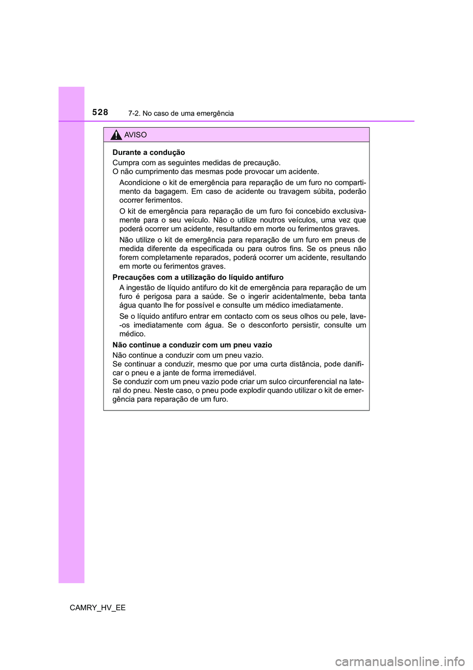 TOYOTA CAMRY 2023  Manual de utilização (in Portuguese) 5287-2. No caso de uma emergência
CAMRY_HV_EE
AV I S O
Durante a condução
Cumpra com as seguintes medidas de precaução. 
O não cumprimento das mesmas pode provocar um acidente.
Acondicione o kit
