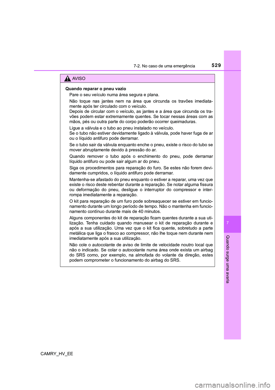 TOYOTA CAMRY 2023  Manual de utilização (in Portuguese) 5297-2. No caso de uma emergência
CAMRY_HV_EE
7
Quando surge uma avaria
AV I S O
Quando reparar o pneu vazio
Pare o seu veículo numa área segura e plana.
Não  toque  nas  jantes  nem  na  área  q