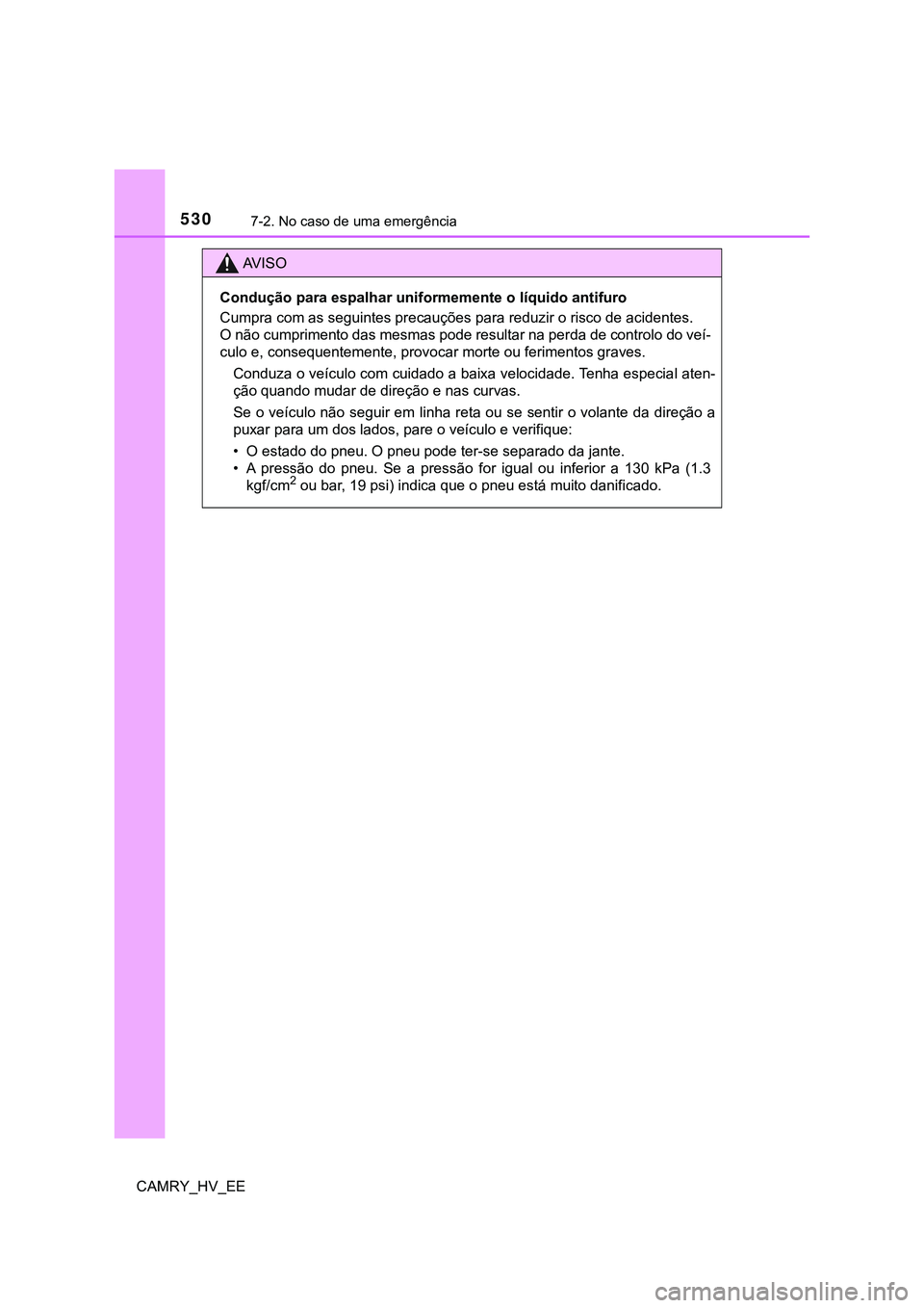TOYOTA CAMRY 2023  Manual de utilização (in Portuguese) 5307-2. No caso de uma emergência
CAMRY_HV_EE
AV I S O
Condução para espalhar uniformemente o líquido antifuro
Cumpra com as seguintes precauções para reduzir o risco de acidentes. 
O não cumpr