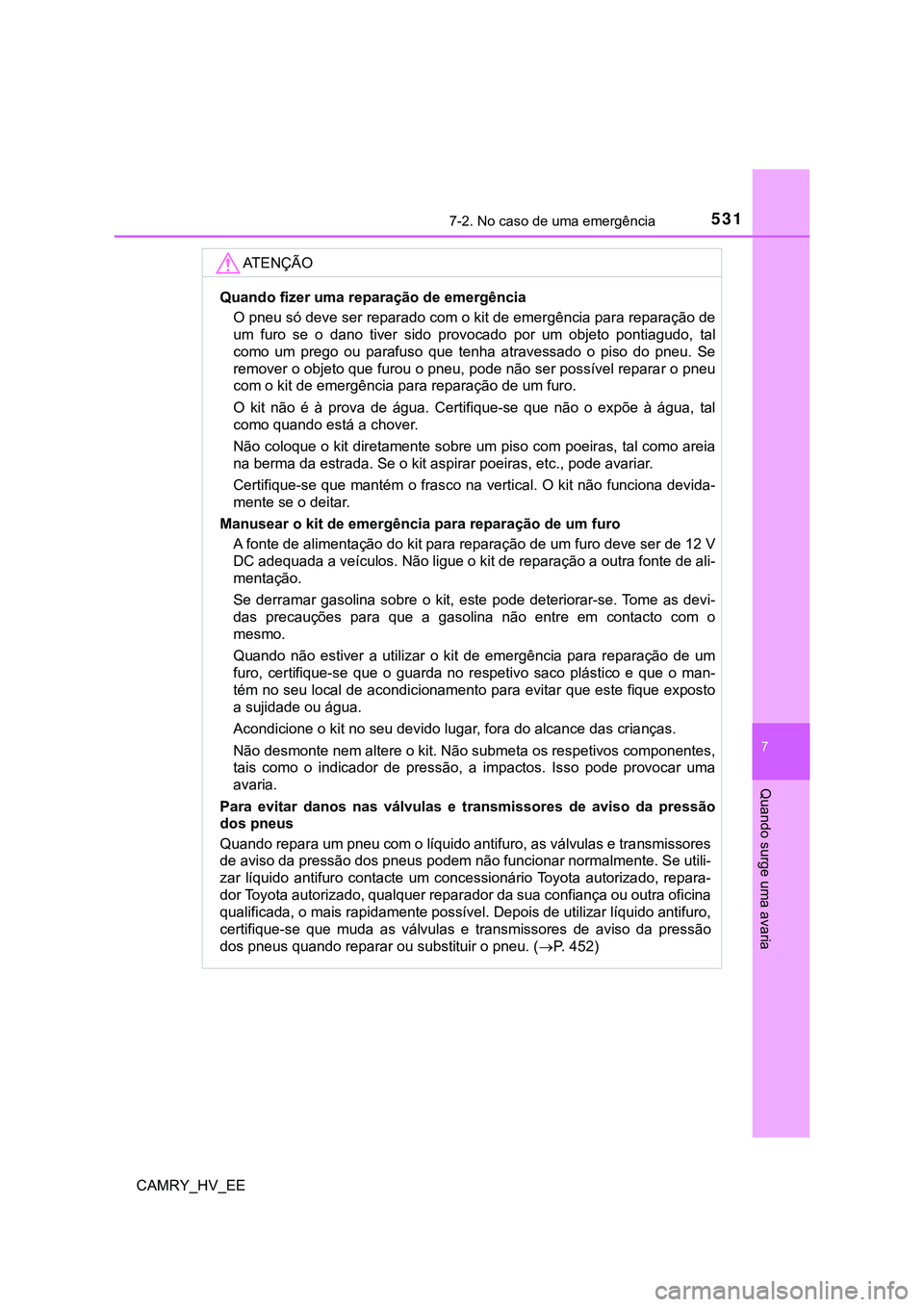 TOYOTA CAMRY 2023  Manual de utilização (in Portuguese) 5317-2. No caso de uma emergência
CAMRY_HV_EE
7
Quando surge uma avaria
AT E N Ç Ã O
Quando fizer uma reparação de emergência
O pneu só deve ser reparado com o kit de emergência para reparaç