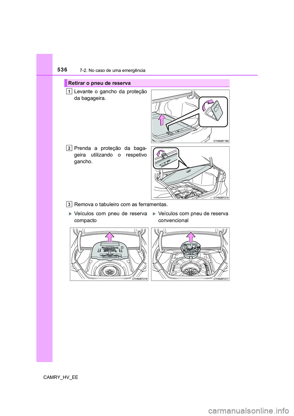 TOYOTA CAMRY 2023  Manual de utilização (in Portuguese) 5367-2. No caso de uma emergência
CAMRY_HV_EE
Levante  o  gancho  da  proteção
da bagageira.
Prenda  a  proteção  da  baga-
geira  utilizando  o  respetivo
gancho.
Remova o tabuleiro com as ferra