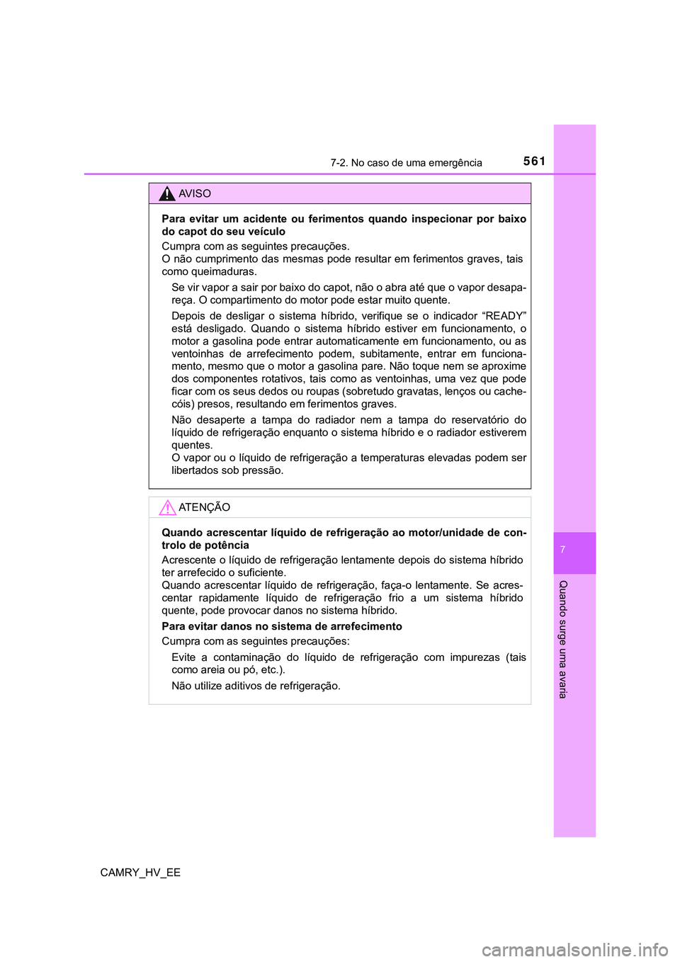 TOYOTA CAMRY 2023  Manual de utilização (in Portuguese) 5617-2. No caso de uma emergência
CAMRY_HV_EE
7
Quando surge uma avaria
AV I S O
Para  evitar  um  acidente  ou  ferimentos  quando  inspecionar  por  baixo
do capot do seu veículo
Cumpra com as seg