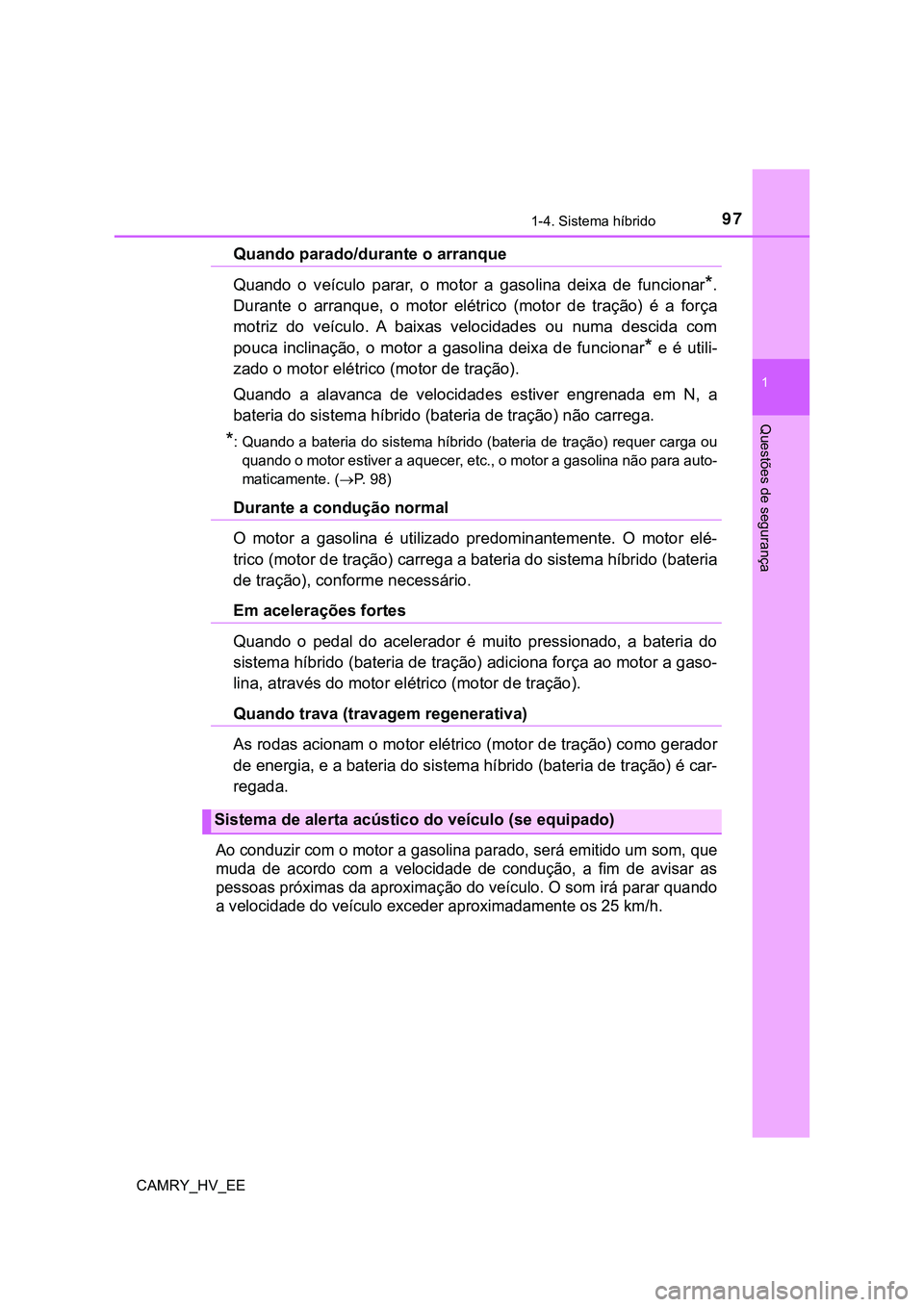 TOYOTA CAMRY 2023 Manual de utilização (in Portuguese) 971-4. Sistema híbrido
1
Questões de segurança
CAMRY_HV_EE
Quando parado/durante o arranque
Quando o veículo parar, o motor a gasolina deixa de funcionar
*.
Durante o arranque, o mot TOYOTA CAMRY 2023 Manual de utilização (in Portuguese) 971-4. Sistema híbrido
1
Questões de segurança
CAMRY_HV_EE
Quando parado/durante o arranque
Quando o veículo parar, o motor a gasolina deixa de funcionar
*.
Durante o arranque, o mot