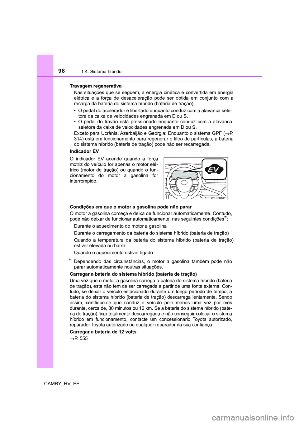 TOYOTA CAMRY 2023 Manual de utilização (in Portuguese) 981-4. Sistema híbrido
CAMRY_HV_EE
Travagem regenerativa
Nas situações que se seguem, a energia cinética é convertida em energia
elétrica e a força de desaceleração pode ser TOYOTA CAMRY 2023 Manual de utilização (in Portuguese) 981-4. Sistema híbrido
CAMRY_HV_EE
Travagem regenerativa
Nas situações que se seguem, a energia cinética é convertida em energia
elétrica e a força de desaceleração pode ser