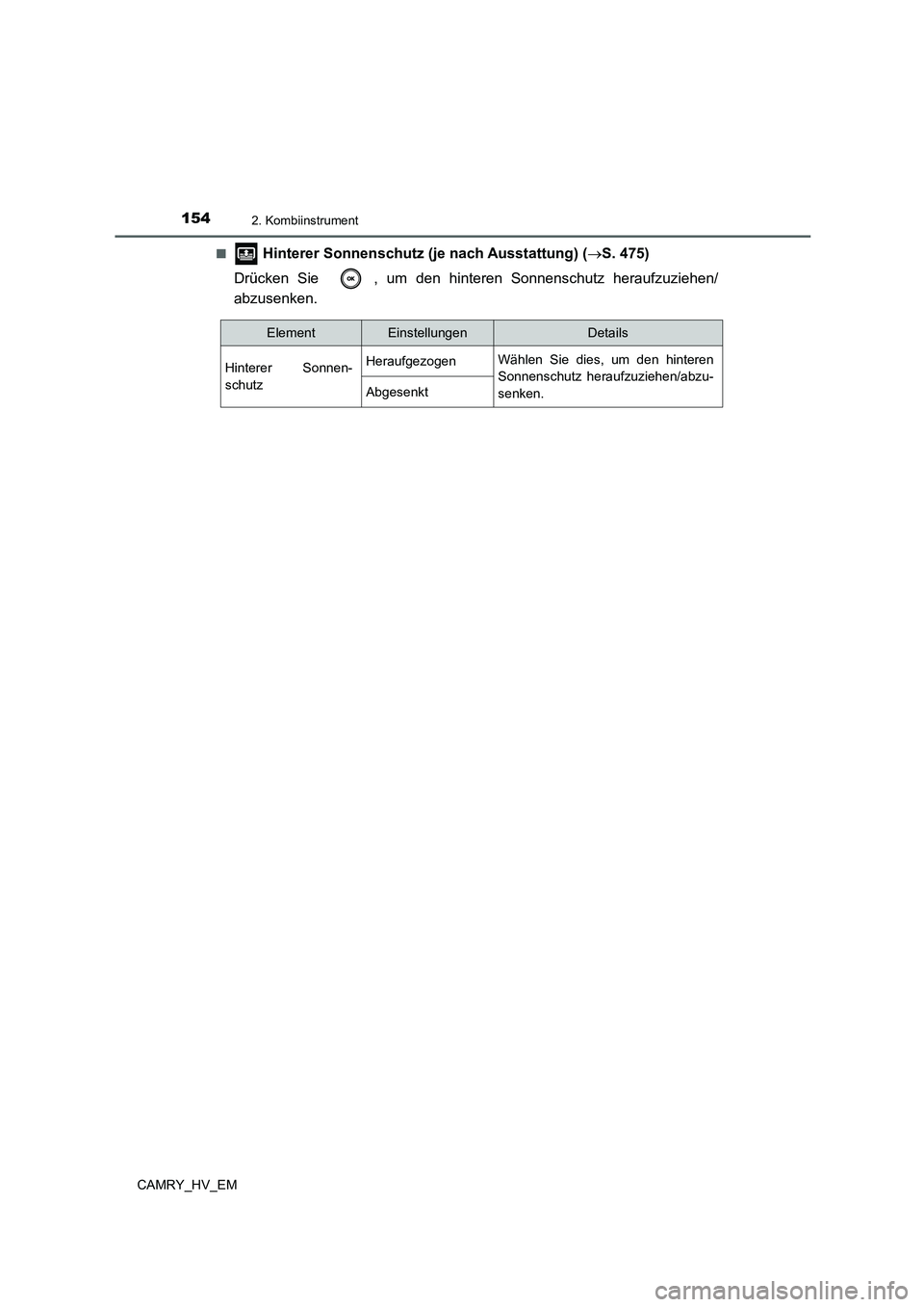 TOYOTA CAMRY 2021  Betriebsanleitungen (in German) 1542. Kombiinstrument
CAMRY_HV_EM■
 Hinterer Sonnenschutz (je nach Ausstattung) (S. 475)
Drücken Sie  , um den hinteren Sonnenschutz heraufzuziehen/
abzusenken.
ElementEinstellungenDetails
Hinte