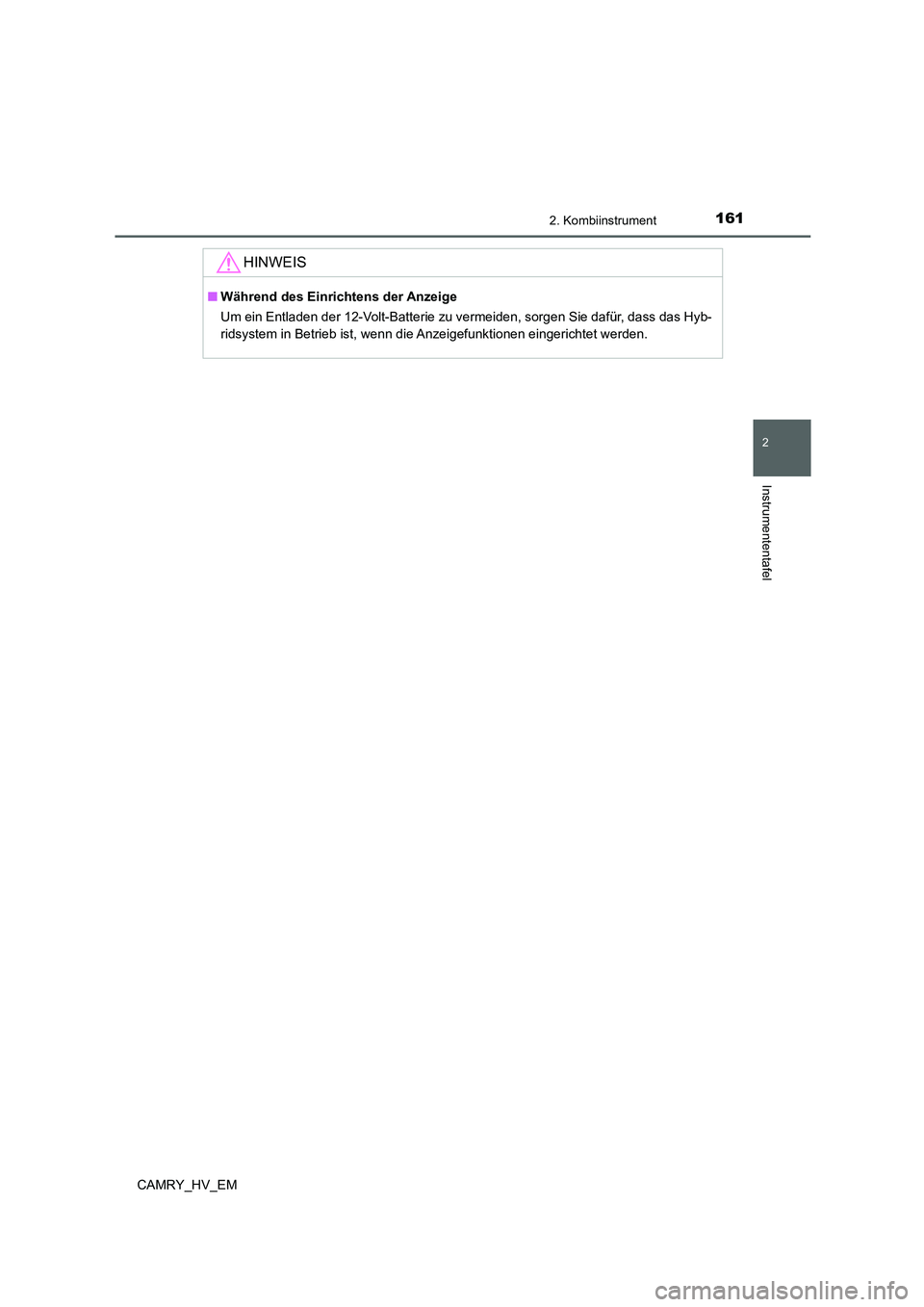 TOYOTA CAMRY 2021  Betriebsanleitungen (in German) 1612. Kombiinstrument
2
Instrumententafel
CAMRY_HV_EM
HINWEIS
■Während des Einrichtens der Anzeige
Um ein Entladen der 12-Volt-Batterie zu vermeiden, sorgen Sie dafür, dass das Hyb-
ridsystem in B