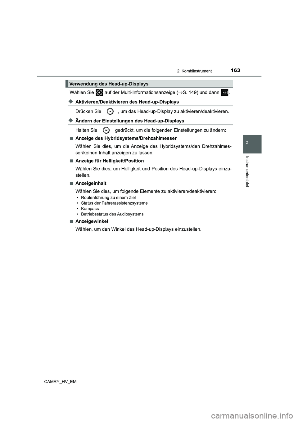 TOYOTA CAMRY 2021  Betriebsanleitungen (in German) 1632. Kombiinstrument
2
Instrumententafel
CAMRY_HV_EM
Wählen Sie   auf der Multi-Informationsanzeige (S. 149) und dann  .
◆Aktivieren/Deaktivieren des Head-up-Displays
Drücken Sie  , um das Hea