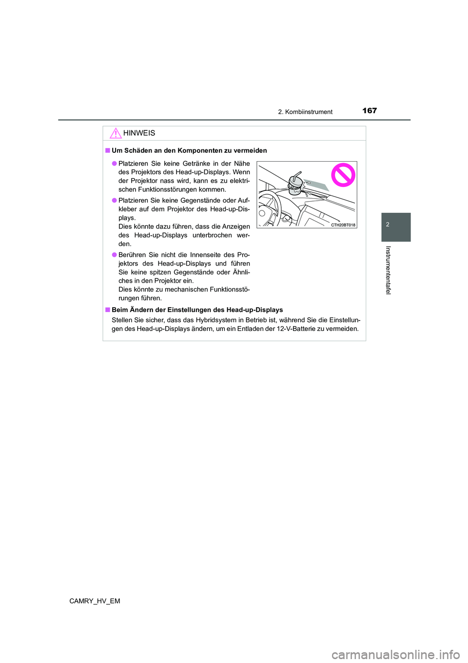 TOYOTA CAMRY 2021  Betriebsanleitungen (in German) 1672. Kombiinstrument
2
Instrumententafel
CAMRY_HV_EM
HINWEIS
■Um Schäden an den Komponenten zu vermeiden
■Beim Ändern der Einstellungen des Head-up-Displays
Stellen Sie sicher, dass das Hybrids