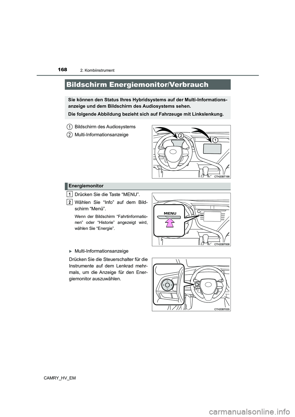 TOYOTA CAMRY 2021  Betriebsanleitungen (in German) 1682. Kombiinstrument
CAMRY_HV_EM
Bildschirm des Audiosystems
Multi-Informationsanzeige
Drücken Sie die Taste “MENU”.
Wählen Sie “Info” auf dem Bild-
schirm “Menü”.
Wenn der Bildschirm 