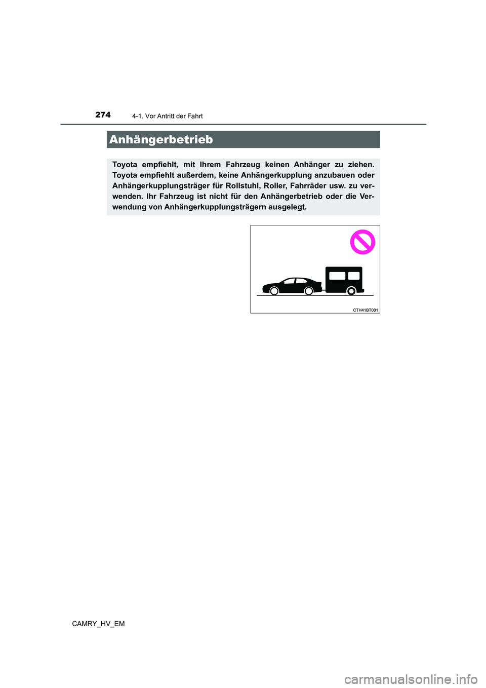 TOYOTA CAMRY 2021  Betriebsanleitungen (in German) 2744-1. Vor Antritt der Fahrt
CAMRY_HV_EM
Anhängerbetrieb
Toyota empfiehlt, mit Ihrem Fahrzeug keinen Anhänger zu ziehen.
Toyota empfiehlt außerdem, keine Anhängerkupplung anzubauen oder
Anhänger