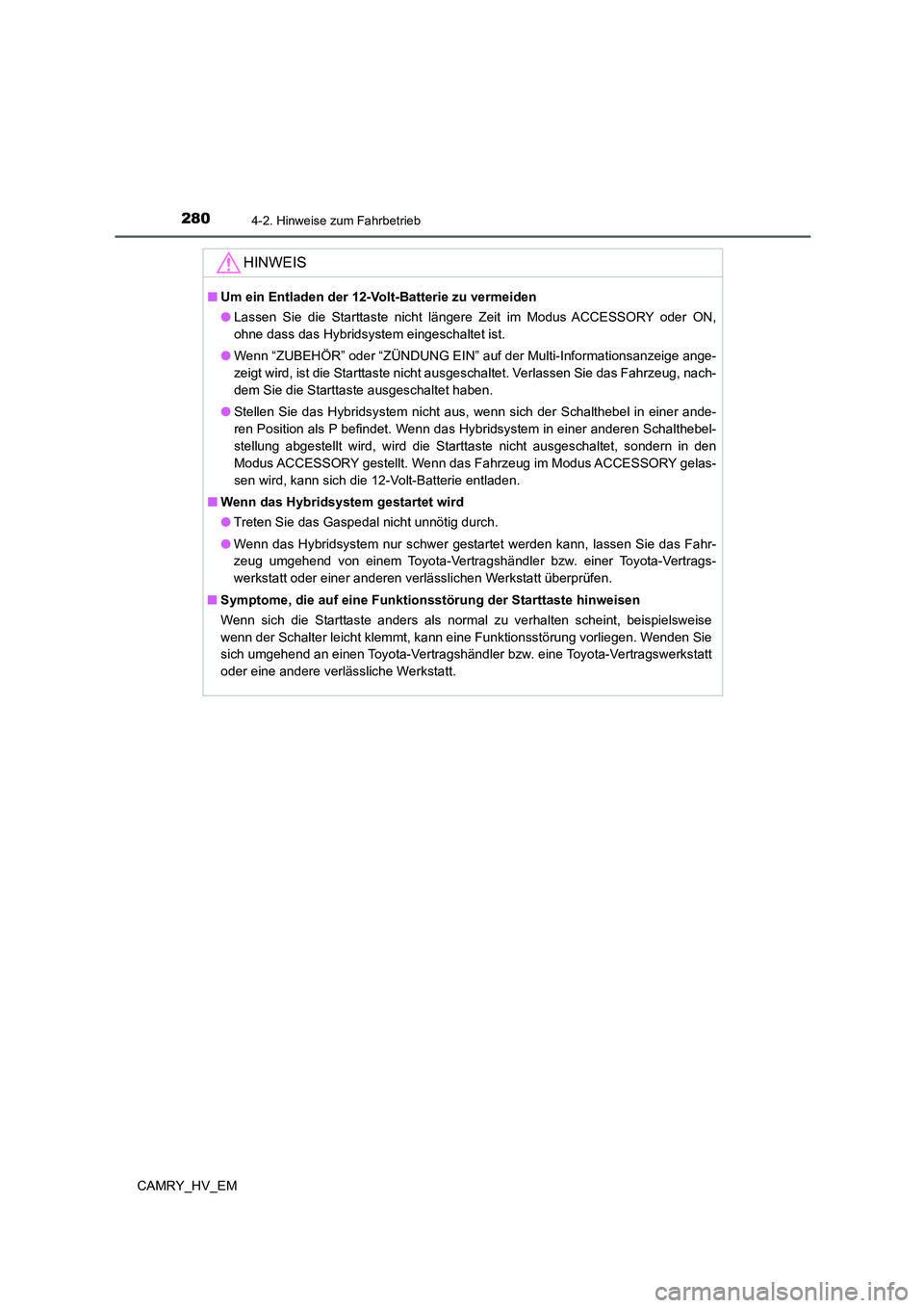 TOYOTA CAMRY 2021  Betriebsanleitungen (in German) 2804-2. Hinweise zum Fahrbetrieb
CAMRY_HV_EM
HINWEIS
■Um ein Entladen der 12-Volt-Batterie zu vermeiden
●Lassen Sie die Starttaste nicht längere Zeit im Modus ACCESSORY oder ON,
ohne dass das Hyb