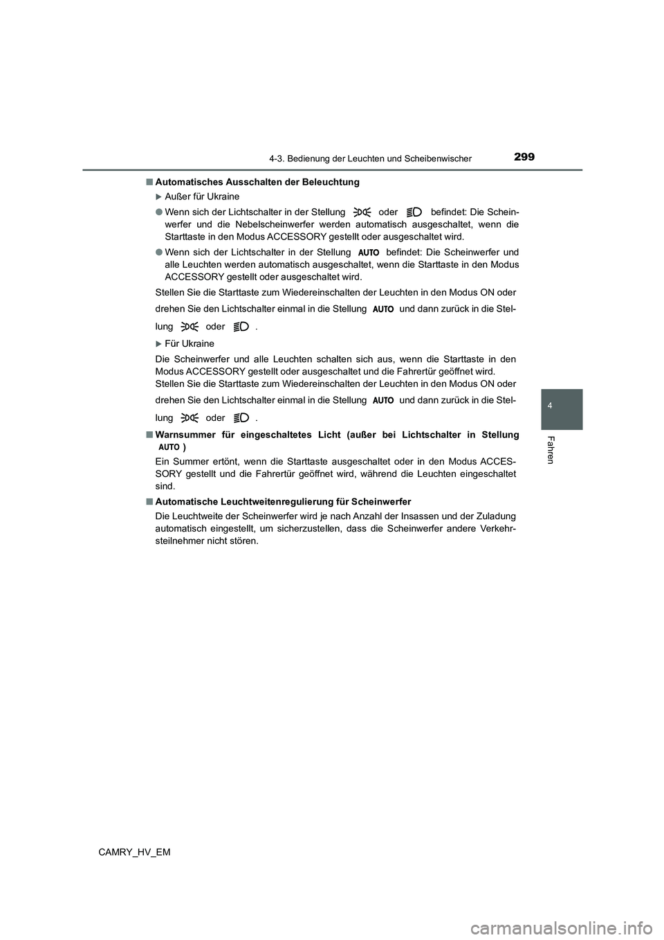 TOYOTA CAMRY 2021 Betriebsanleitungen (in German) 2994-3. Bedienung der Leuchten und Scheibenwischer
4
Fahren
CAMRY_HV_EM■Automatisches Ausschalten der Beleuchtung
Außer für Ukraine
●Wenn sich der Lichtschalter in der Stellung oder
befin TOYOTA CAMRY 2021 Betriebsanleitungen (in German) 2994-3. Bedienung der Leuchten und Scheibenwischer
4
Fahren
CAMRY_HV_EM■Automatisches Ausschalten der Beleuchtung
Außer für Ukraine
●Wenn sich der Lichtschalter in der Stellung oder
befin