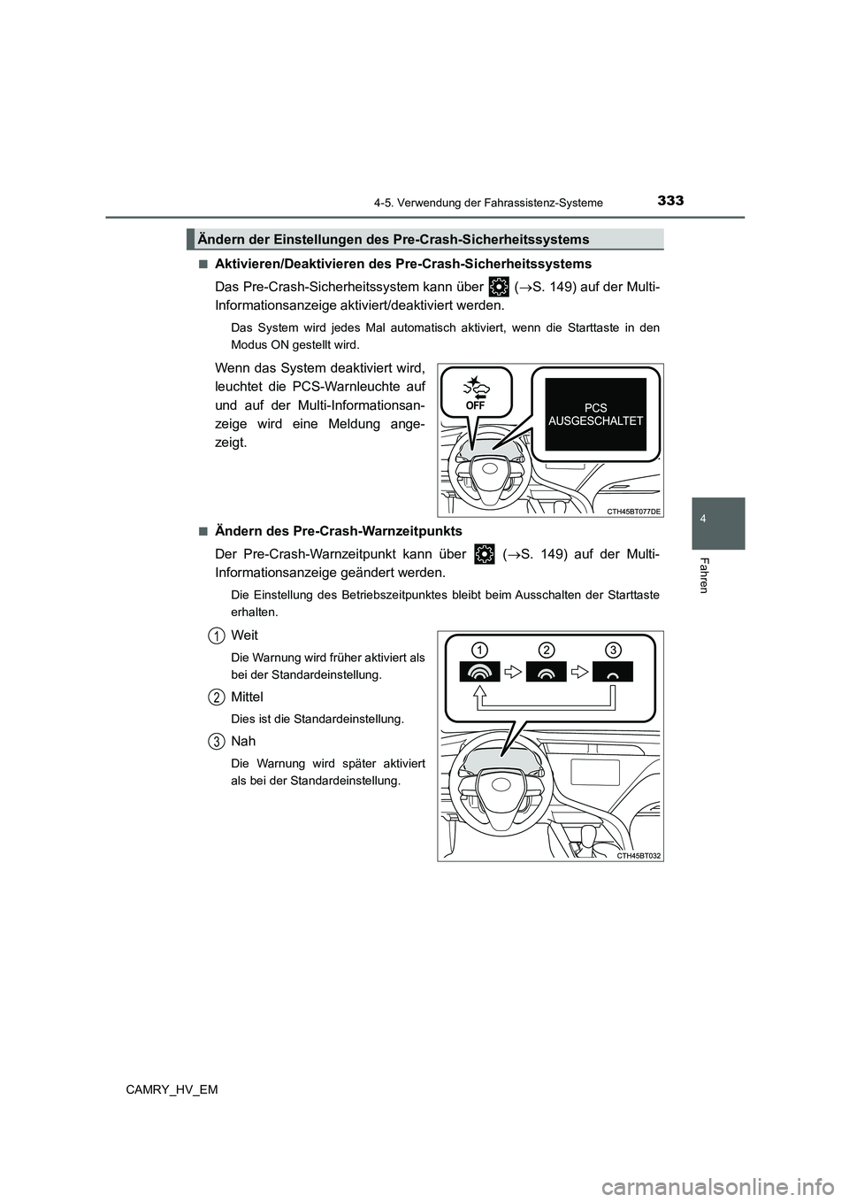 TOYOTA CAMRY 2021  Betriebsanleitungen (in German) 3334-5. Verwendung der Fahrassistenz-Systeme
4
Fahren
CAMRY_HV_EM■
Aktivieren/Deaktivieren des Pre-Crash-Sicherheitssystems
Das Pre-Crash-Sicherheitssystem kann über   (S. 149) auf der Multi-
In
