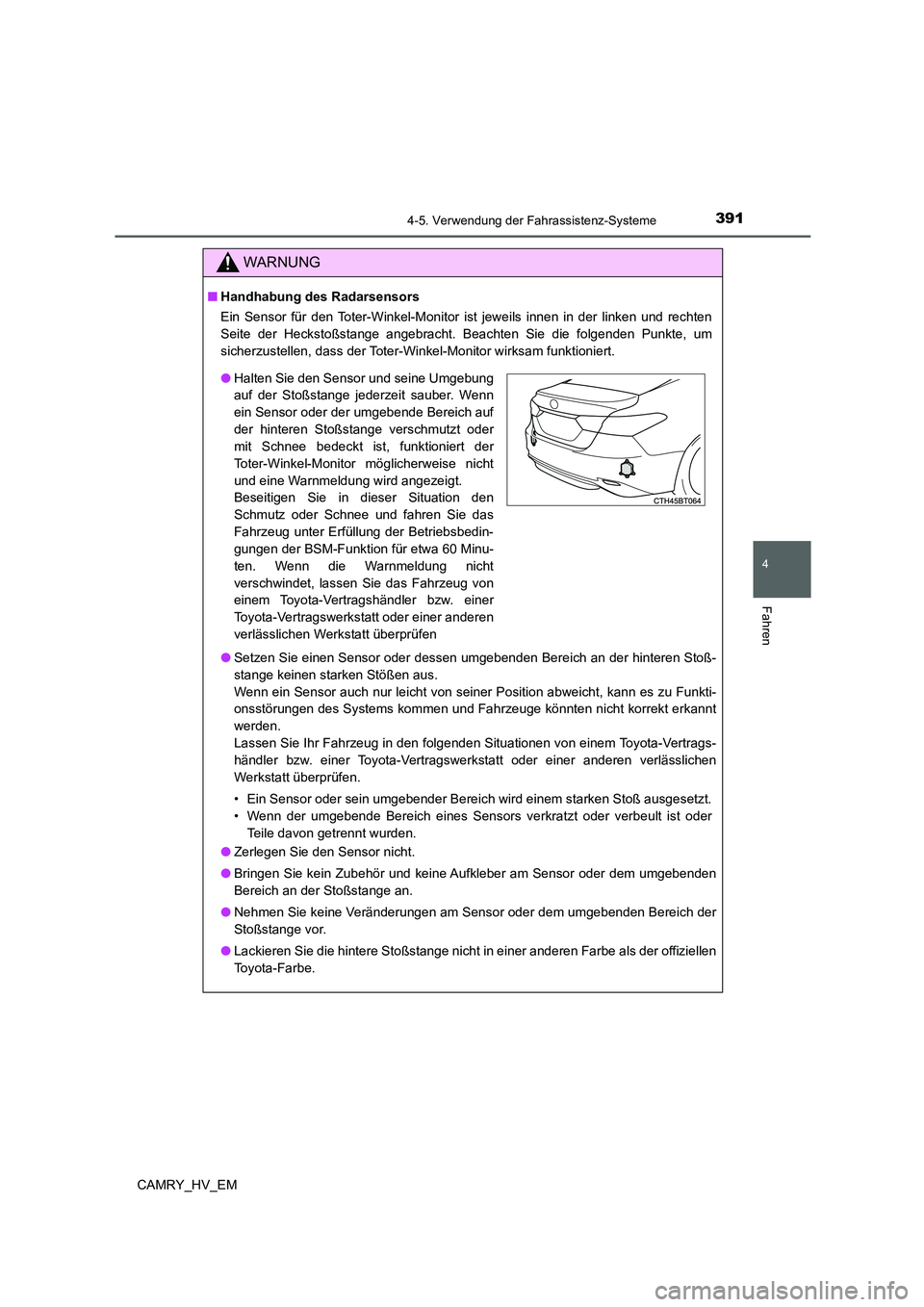 TOYOTA CAMRY 2021  Betriebsanleitungen (in German) 3914-5. Verwendung der Fahrassistenz-Systeme
4
Fahren
CAMRY_HV_EM
WARNUNG
■Handhabung des Radarsensors
Ein Sensor für den Toter-Winkel-Monitor ist jeweils innen in der linken und rechten
Seite der 