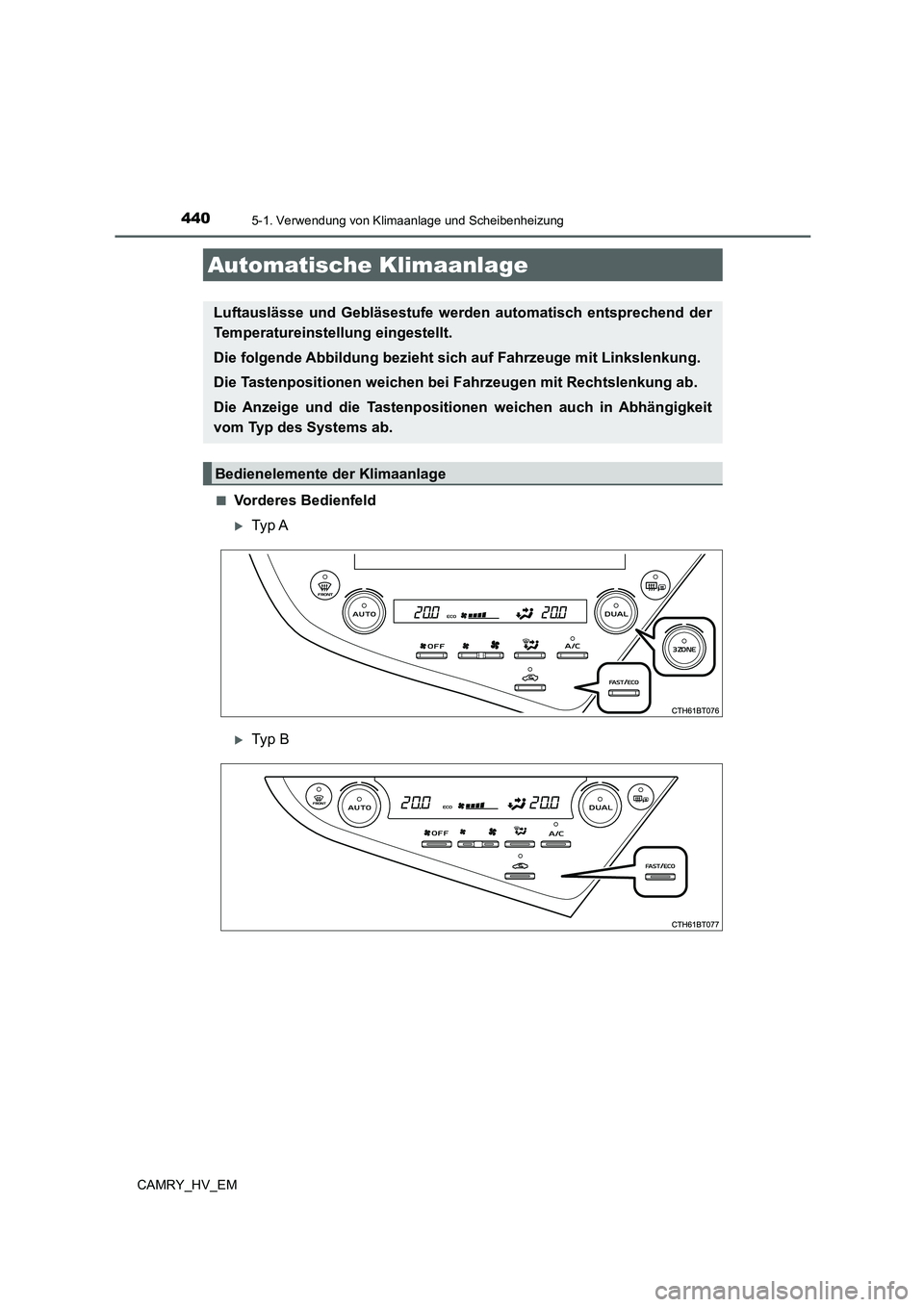 TOYOTA CAMRY 2021  Betriebsanleitungen (in German) 440
CAMRY_HV_EM
5-1. Verwendung von Klimaanlage und Scheibenheizung
■Vorderes Bedienfeld
Ty p  A
Ty p  B
Automatische Klimaanlage
Luftauslässe und Gebläsestufe werden automatisch entsprechen