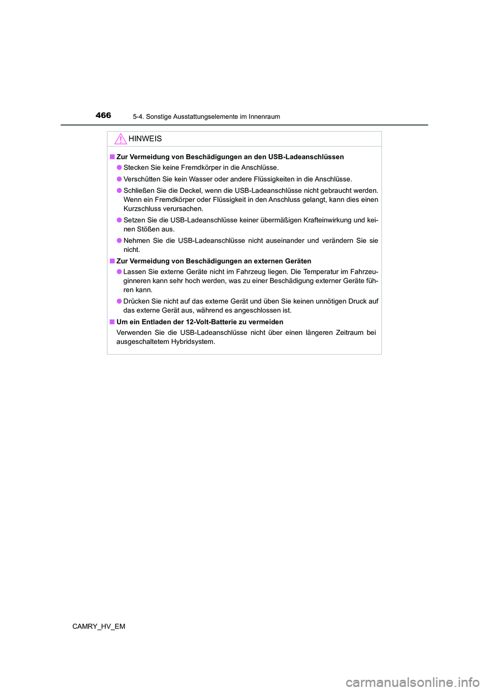 TOYOTA CAMRY 2021  Betriebsanleitungen (in German) 4665-4. Sonstige Ausstattungselemente im Innenraum
CAMRY_HV_EM
HINWEIS
■Zur Vermeidung von Beschädigungen an den USB-Ladeanschlüssen
●Stecken Sie keine Fremdkörper in die Anschlüsse.
●Versch