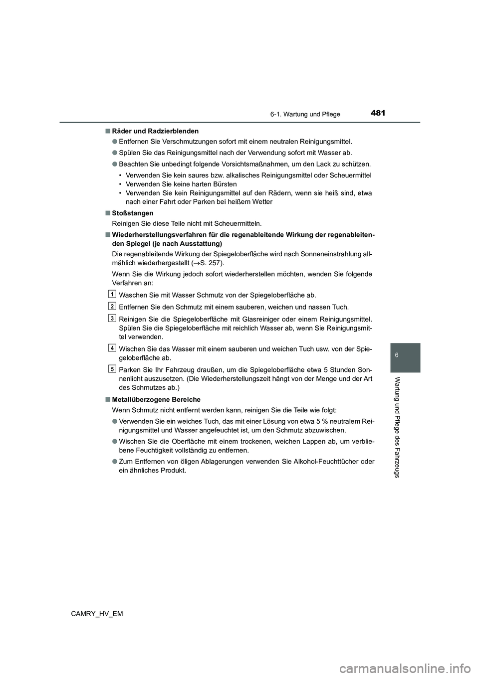 TOYOTA CAMRY 2021  Betriebsanleitungen (in German) 4816-1. Wartung und Pflege
6
Wartung und Pflege des Fahrzeugs
CAMRY_HV_EM■Räder und Radzierblenden
●Entfernen Sie Verschmutzungen sofort mit einem neutralen Reinigungsmittel.
●Spülen Sie das R