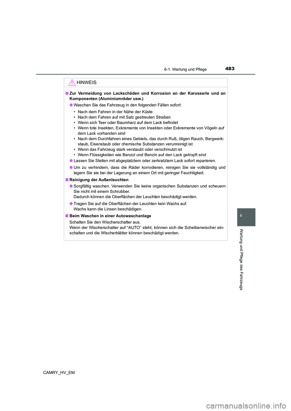 TOYOTA CAMRY 2021  Betriebsanleitungen (in German) 4836-1. Wartung und Pflege
6
Wartung und Pflege des Fahrzeugs
CAMRY_HV_EM
HINWEIS
■Zur Vermeidung von Lackschäden und Korrosion an der Karosserie und an
Komponenten (Aluminiumräder usw.)
●Wasche