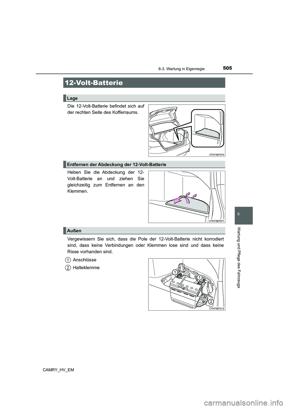 TOYOTA CAMRY 2021  Betriebsanleitungen (in German) 5056-3. Wartung in Eigenregie
6
Wartung und Pflege des Fahrzeugs
CAMRY_HV_EM
Die 12-Volt-Batterie befindet sich auf
der rechten Seite des Kofferraums.
Heben Sie die Abdeckung der 12-
Volt-Batterie an 
