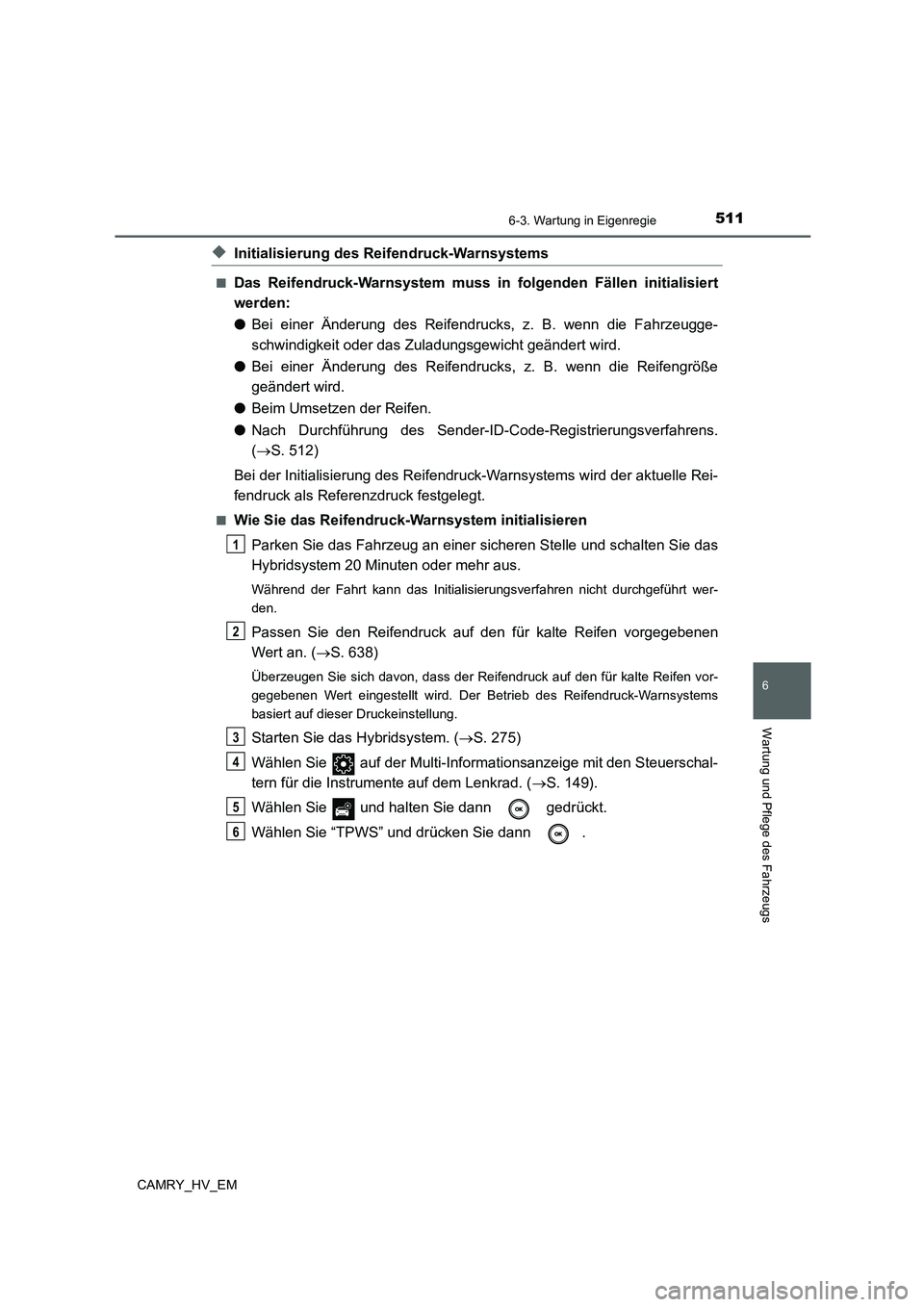 TOYOTA CAMRY 2021  Betriebsanleitungen (in German) 5116-3. Wartung in Eigenregie
6
Wartung und Pflege des Fahrzeugs
CAMRY_HV_EM
◆Initialisierung des Reifendruck-Warnsystems
■Das Reifendruck-Warnsystem muss in folgenden Fällen initialisiert
werden