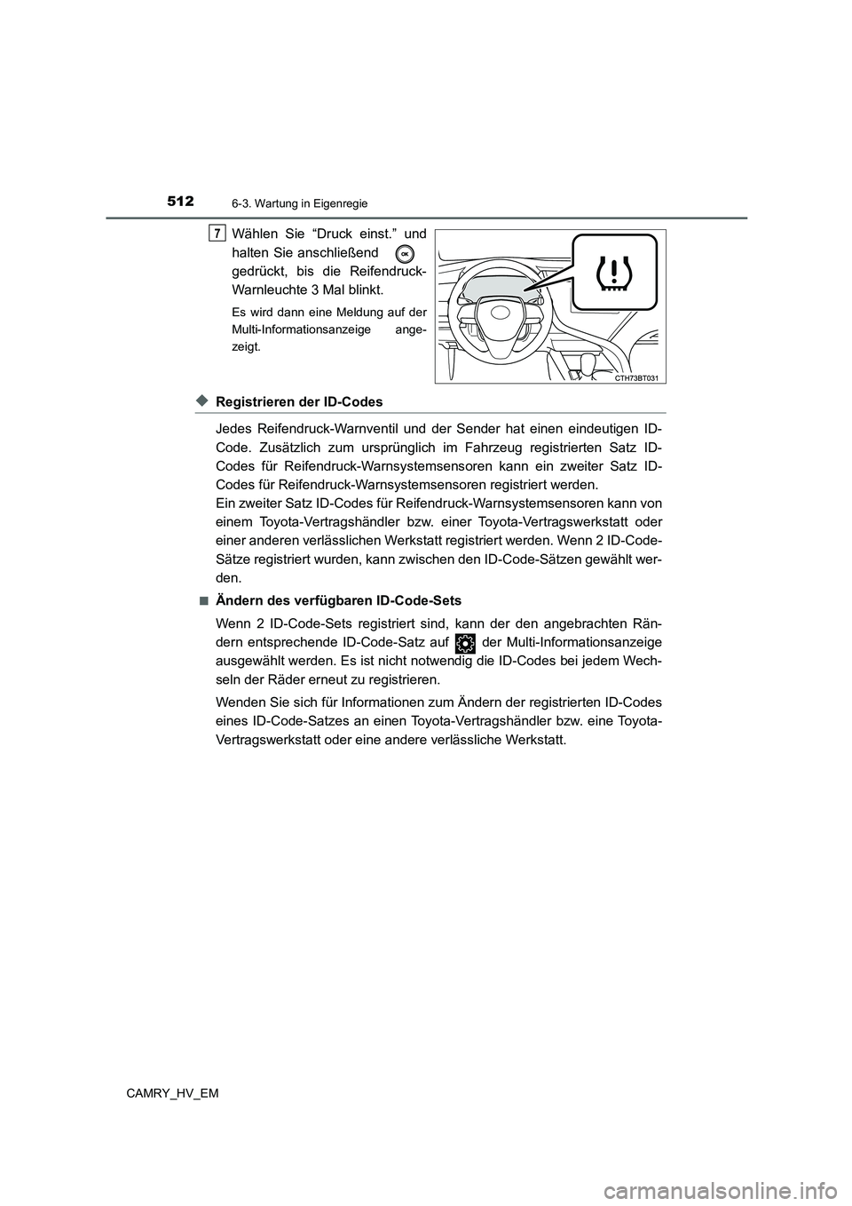 TOYOTA CAMRY 2021  Betriebsanleitungen (in German) 5126-3. Wartung in Eigenregie
CAMRY_HV_EM
Wählen Sie “Druck einst.” und
halten Sie anschließend 
gedrückt, bis die Reifendruck-
Warnleuchte 3 Mal blinkt.
Es wird dann eine Meldung auf der
Multi
