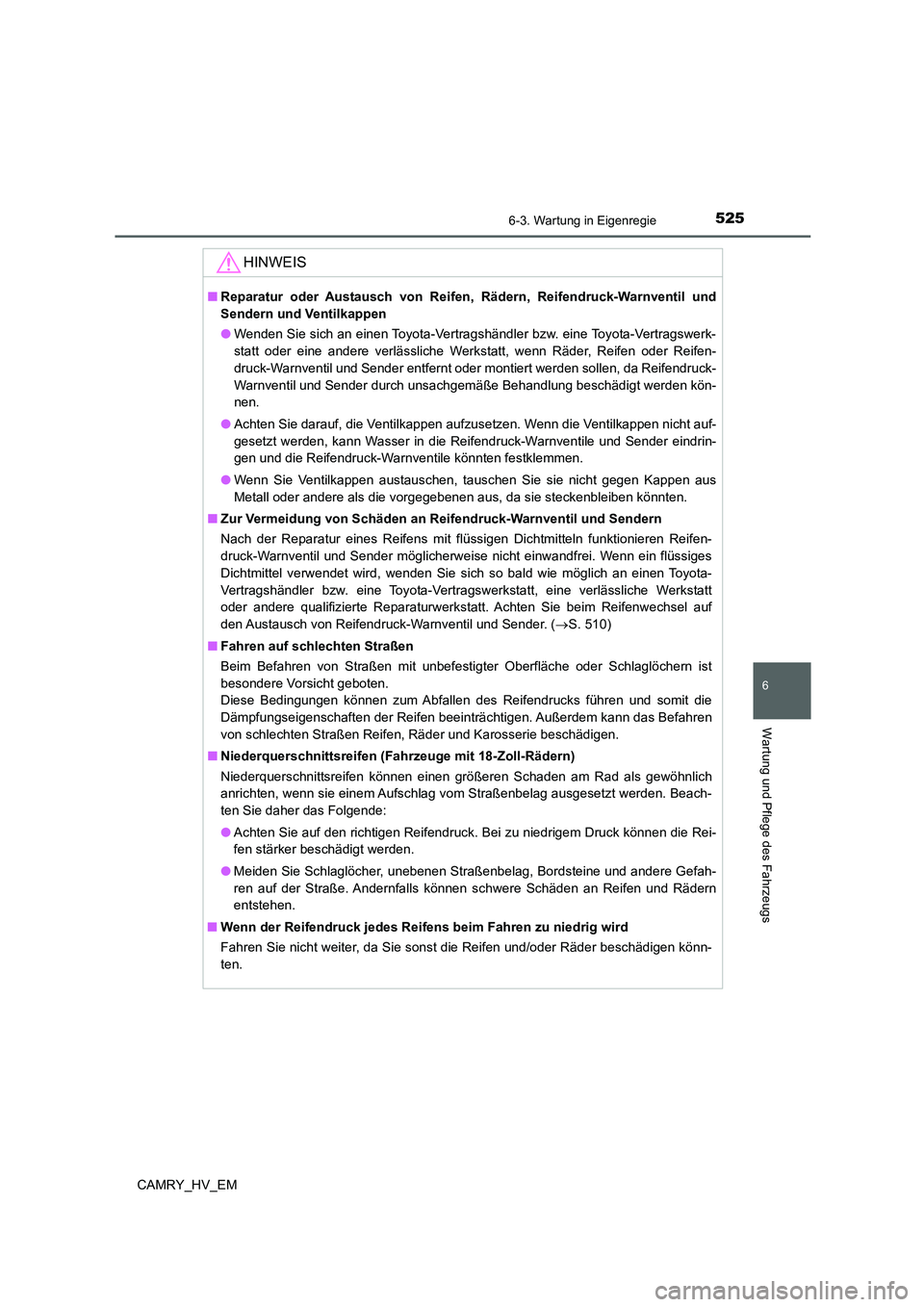 TOYOTA CAMRY 2021  Betriebsanleitungen (in German) 5256-3. Wartung in Eigenregie
6
Wartung und Pflege des Fahrzeugs
CAMRY_HV_EM
HINWEIS
■Reparatur oder Austausch von Reifen, Rädern, Reifendruck-Warnventil und
Sendern und Ventilkappen
●Wenden Sie 