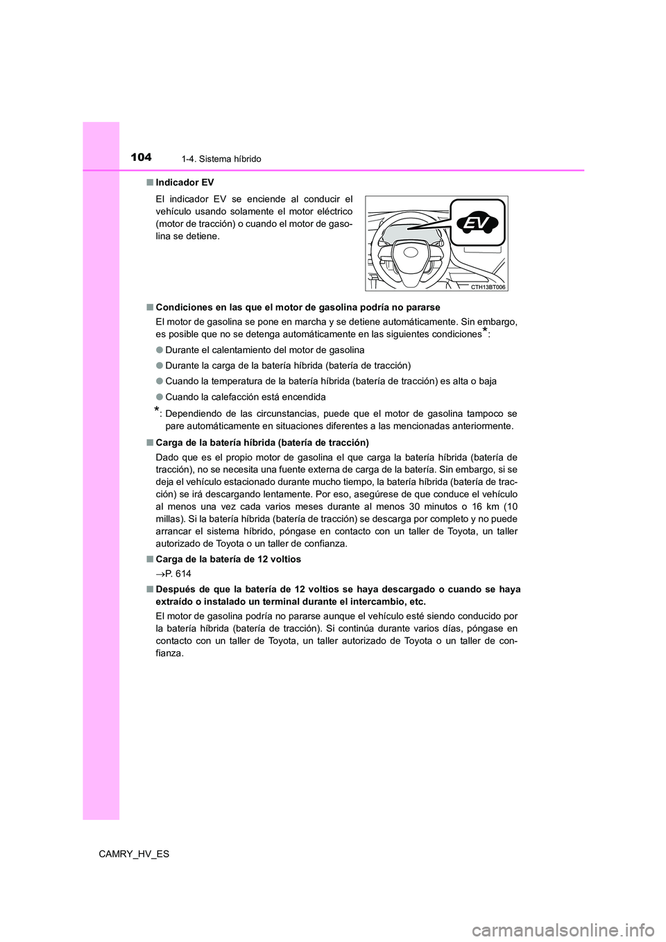 TOYOTA CAMRY 2021 Manual del propietario (in Spanish) 1041-4. Sistema híbrido
CAMRY_HV_ES
■ Indicador EV
■ Condiciones en las que el motor de gasolina podría no pararse
El motor de gasolina se pone en marcha y se detiene automáticamente. Sin em TOYOTA CAMRY 2021 Manual del propietario (in Spanish) 1041-4. Sistema híbrido
CAMRY_HV_ES
■ Indicador EV
■ Condiciones en las que el motor de gasolina podría no pararse
El motor de gasolina se pone en marcha y se detiene automáticamente. Sin em